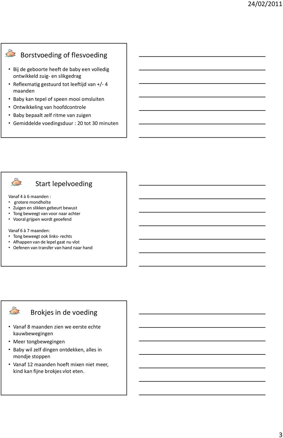 bewust Tong beweegt van voor naar achter Vooral grijpen wordt geoefend Vanaf 6 à 7 maanden: Tong beweegt ook links- rechts Afhappen van de lepel gaat nu vlot Oefenen van transfer van hand naar hand