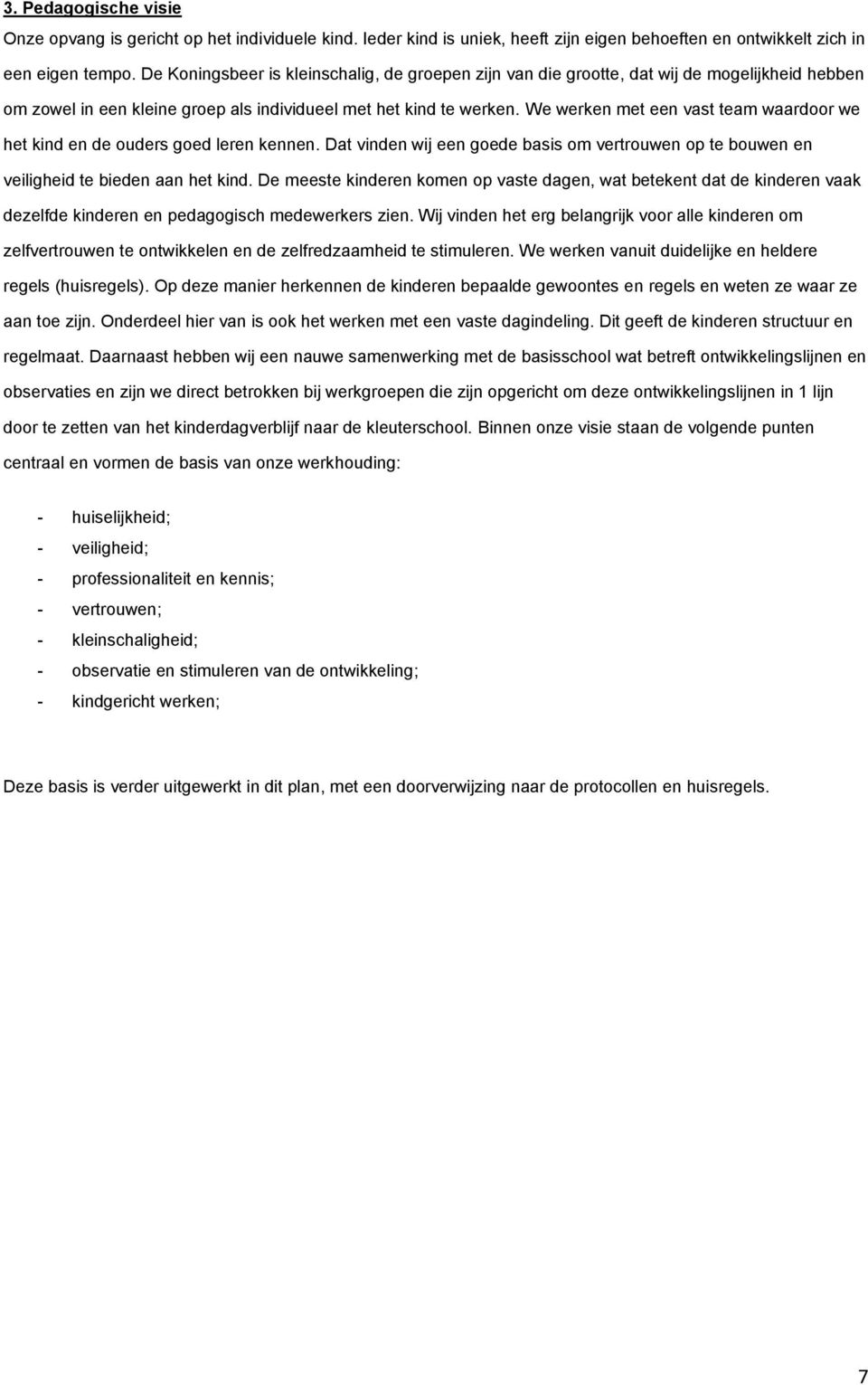 We werken met een vast team waardoor we het kind en de ouders goed leren kennen. Dat vinden wij een goede basis om vertrouwen op te bouwen en veiligheid te bieden aan het kind.