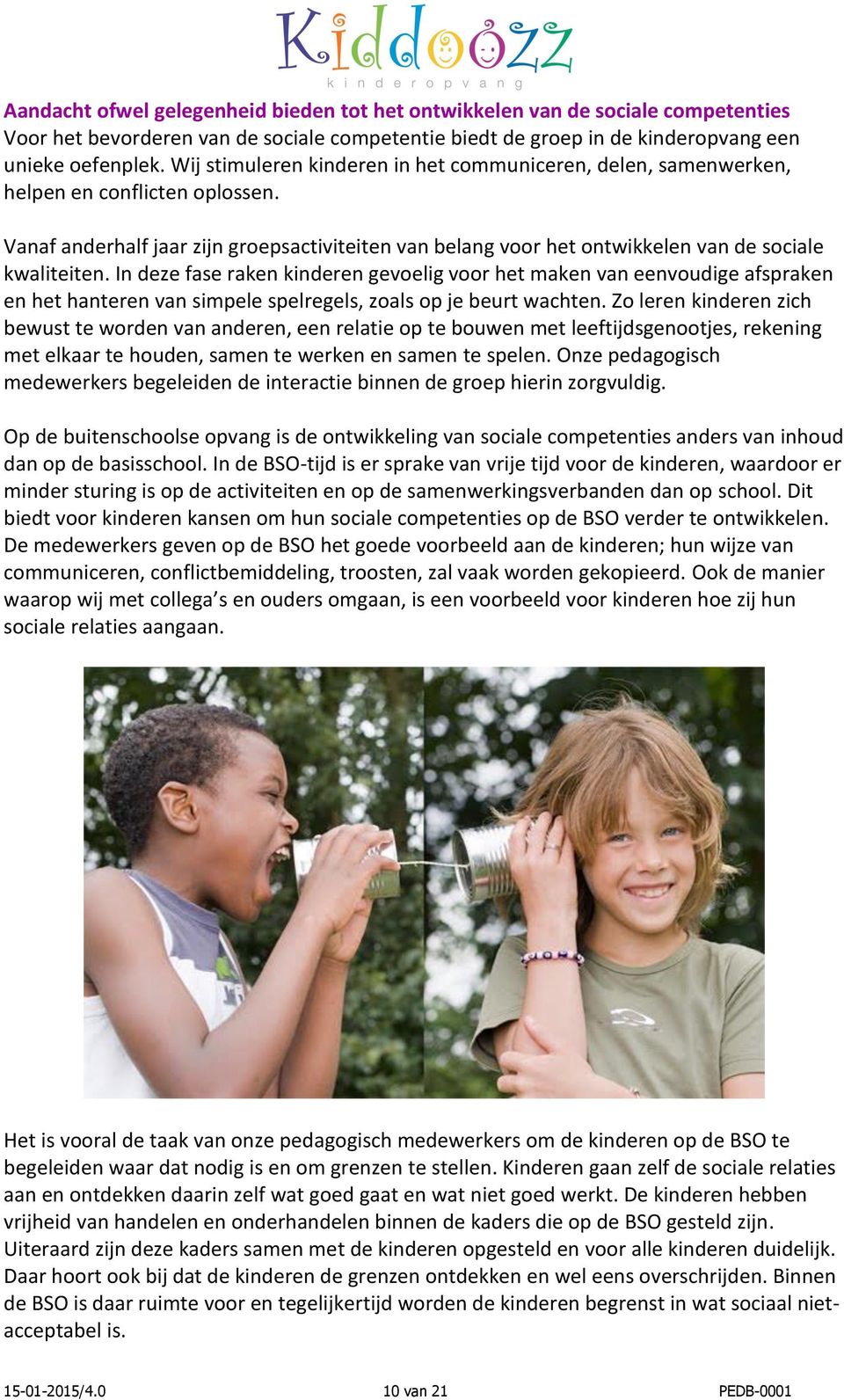 In deze fase raken kinderen gevoelig voor het maken van eenvoudige afspraken en het hanteren van simpele spelregels, zoals op je beurt wachten.