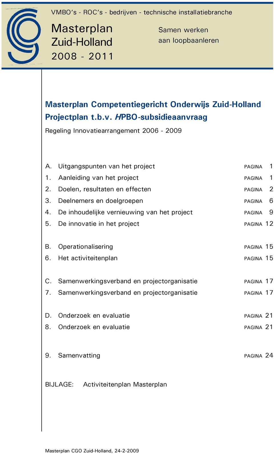 De inhoudelijke vernieuwing van het project PAGINA 9 5. De innovatie in het project PAGINA 12 B. Operationalisering PAGINA 15 6. Het activiteitenplan PAGINA 15 C.