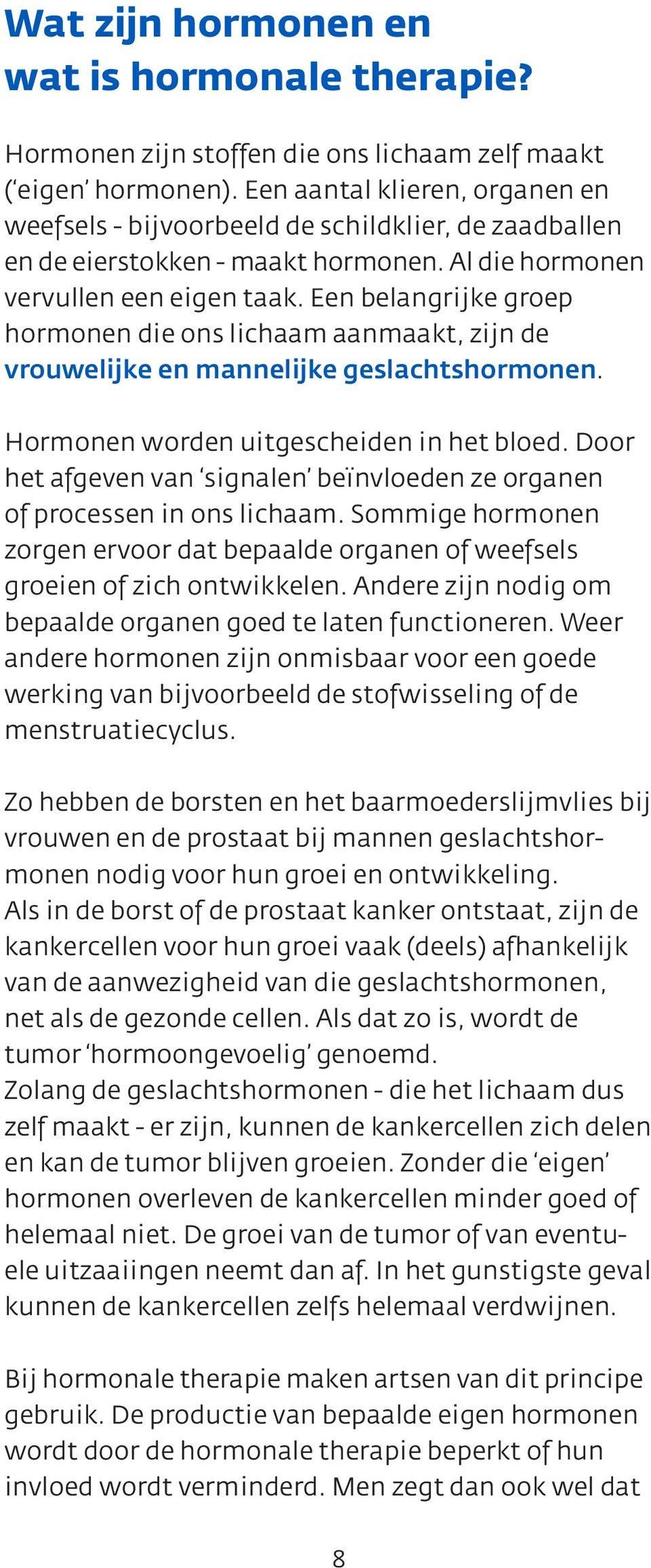 Een belangrijke groep hormonen die ons lichaam aanmaakt, zijn de vrouwelijke en mannelijke geslachtshormonen. Hormonen worden uitgescheiden in het bloed.