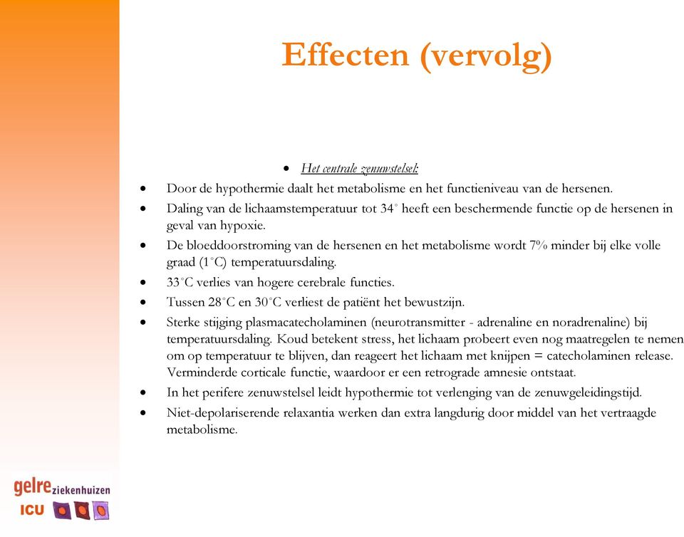 De bloeddoorstroming van de hersenen en het metabolisme wordt 7% minder bij elke volle graad (1 C) temperatuursdaling. 33 C verlies van hogere cerebrale functies.