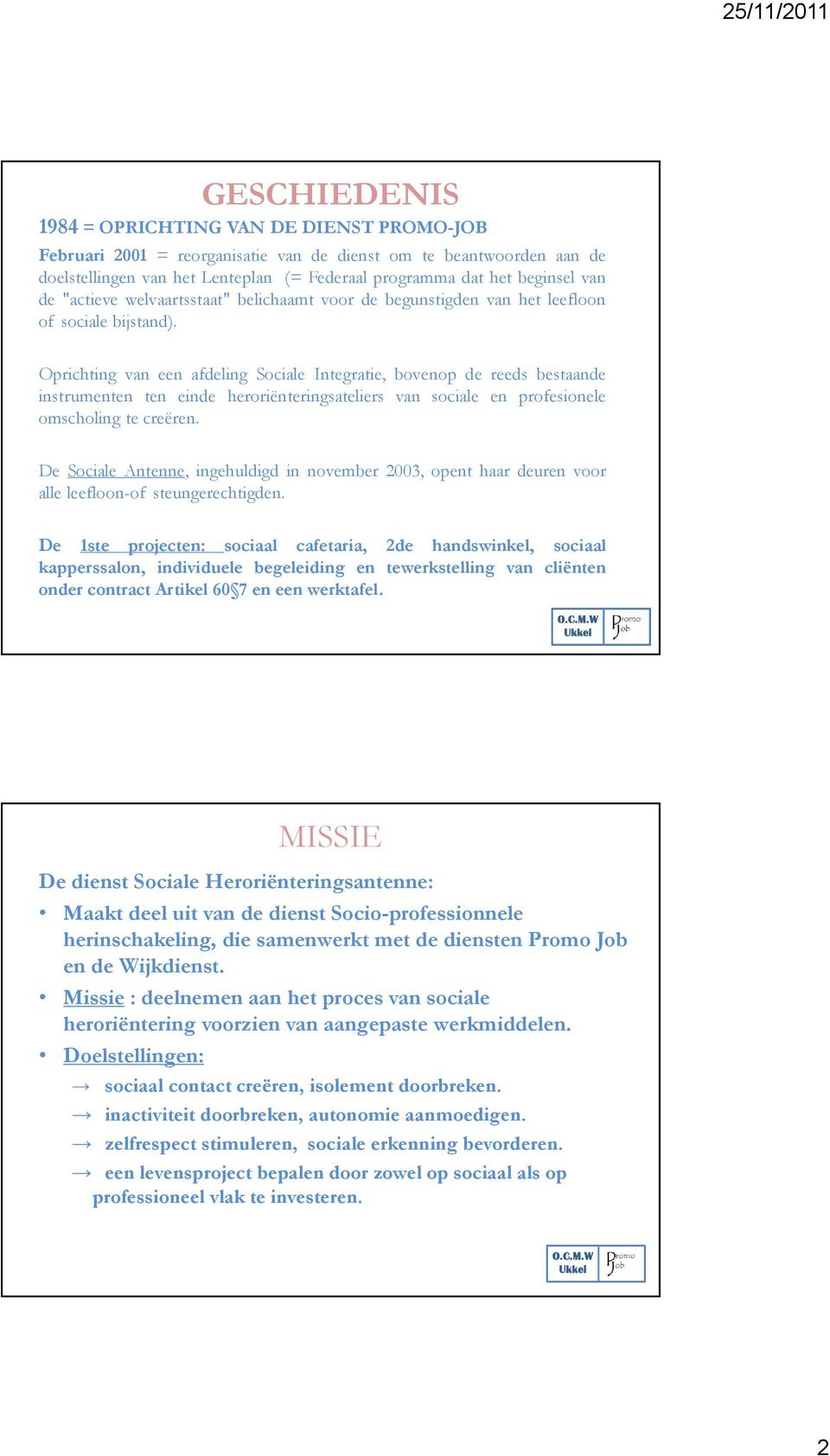 Oprichting van een afdeling Sociale Integratie, bovenop de reeds bestaande instrumenten ten einde heroriënteringsateliers van sociale en profesionele omscholing te creëren.