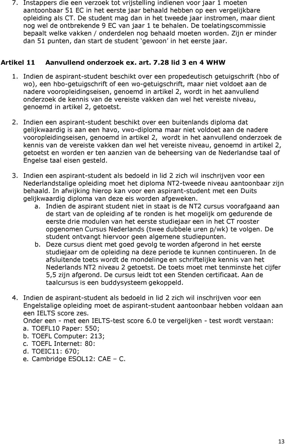 Zijn er minder dan 51 punten, dan start de student gewoon in het eerste jaar. Artikel 11 Aanvullend onderzoek ex. art. 7.28 lid 3 en 4 WHW 1.