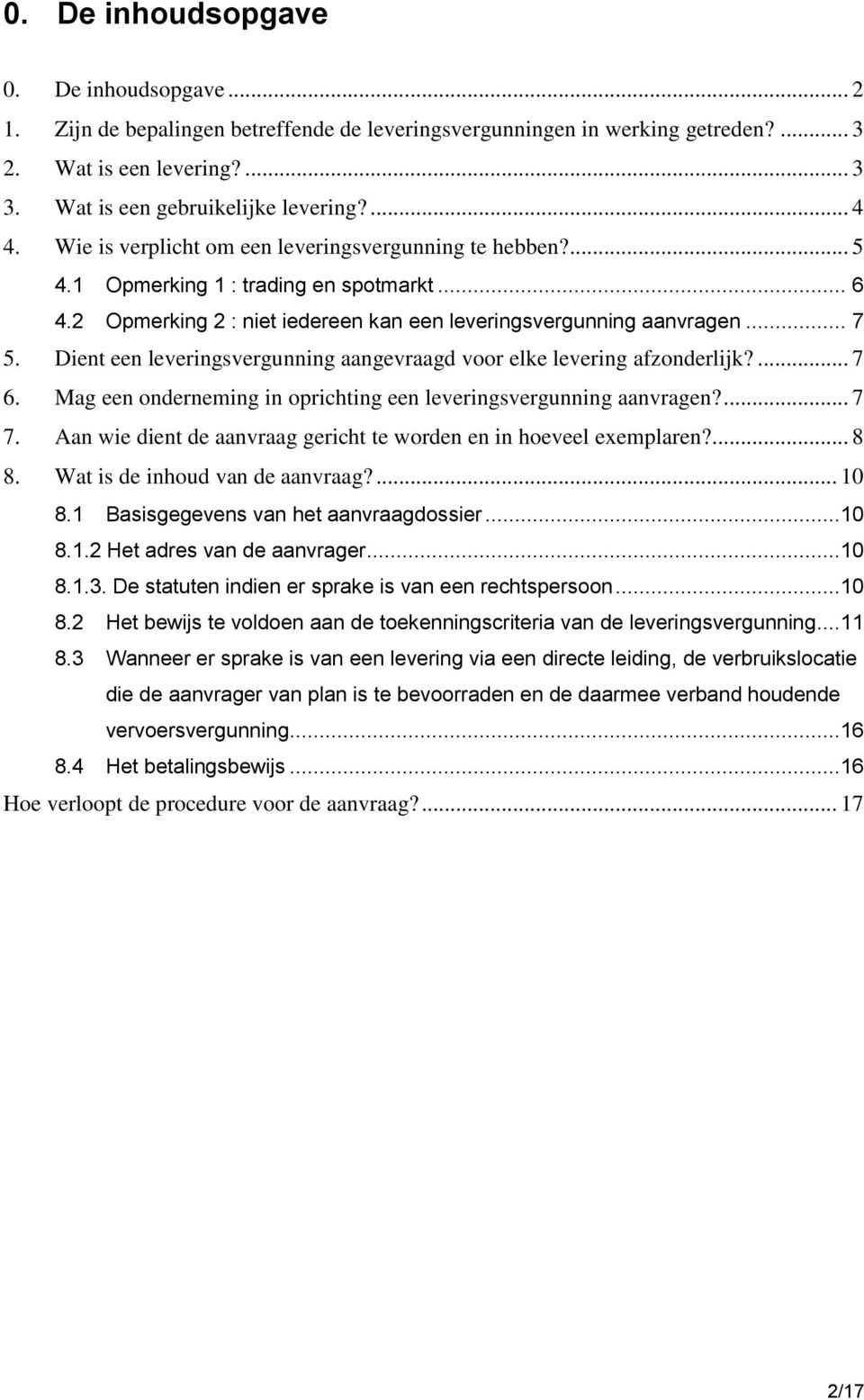 Dient een leveringsvergunning aangevraagd voor elke levering afzonderlijk?... 7 6. Mag een onderneming in oprichting een leveringsvergunning aanvragen?... 7 7.