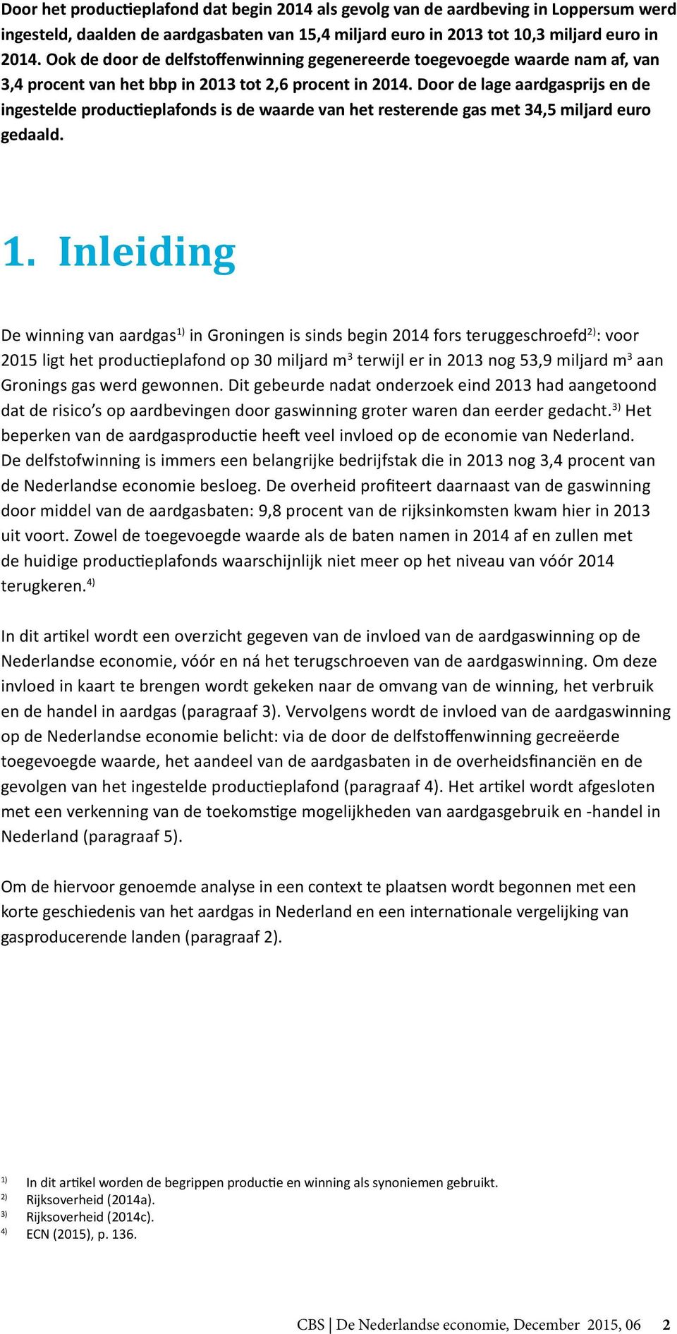 Door de lage aardgasprijs en de ingestelde productieplafonds is de waarde van het resterende gas met 34,5 miljard euro gedaald. 1.