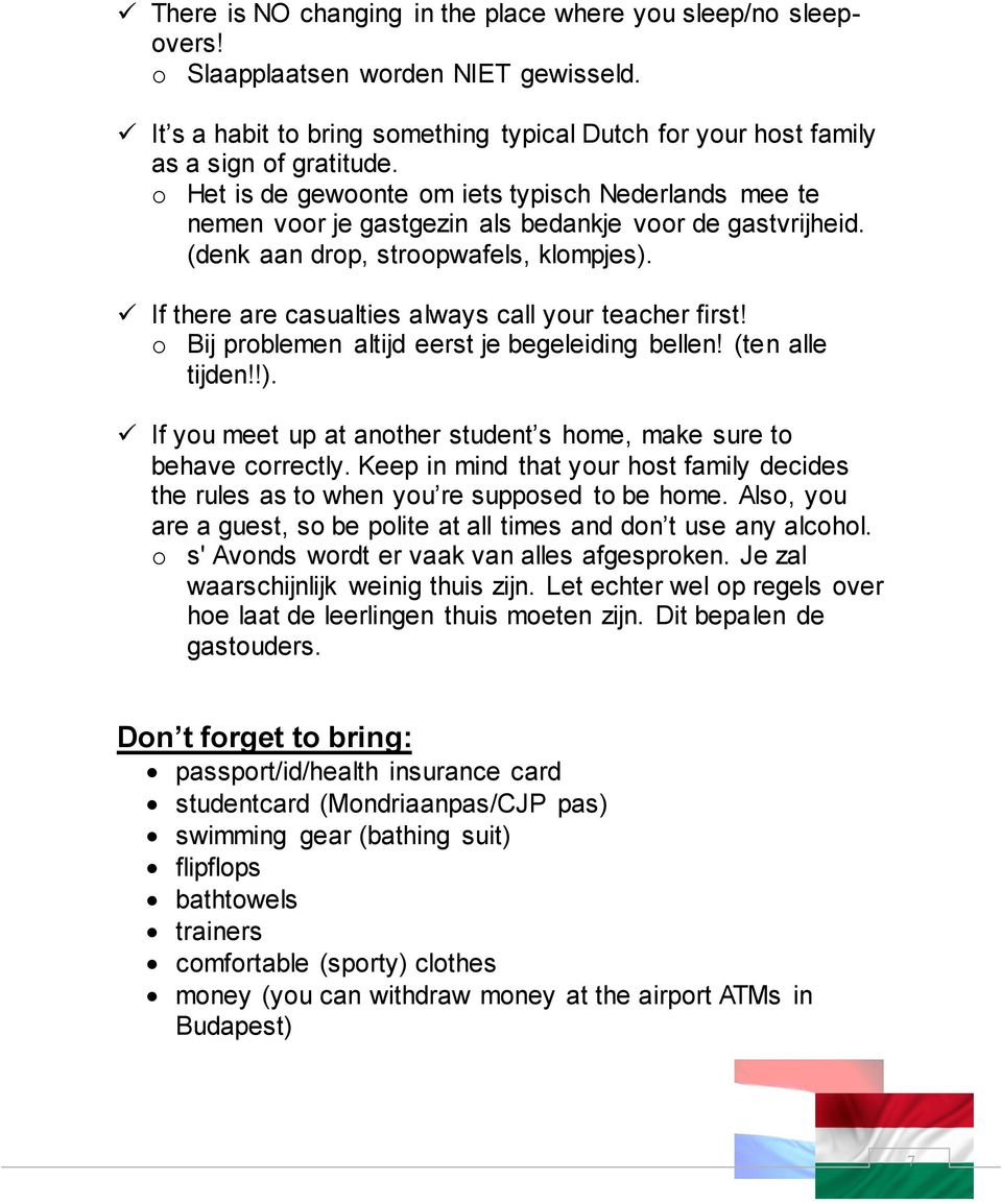 If there are casualties always call your teacher first! o Bij problemen altijd eerst je begeleiding bellen! (ten alle tijden!!).