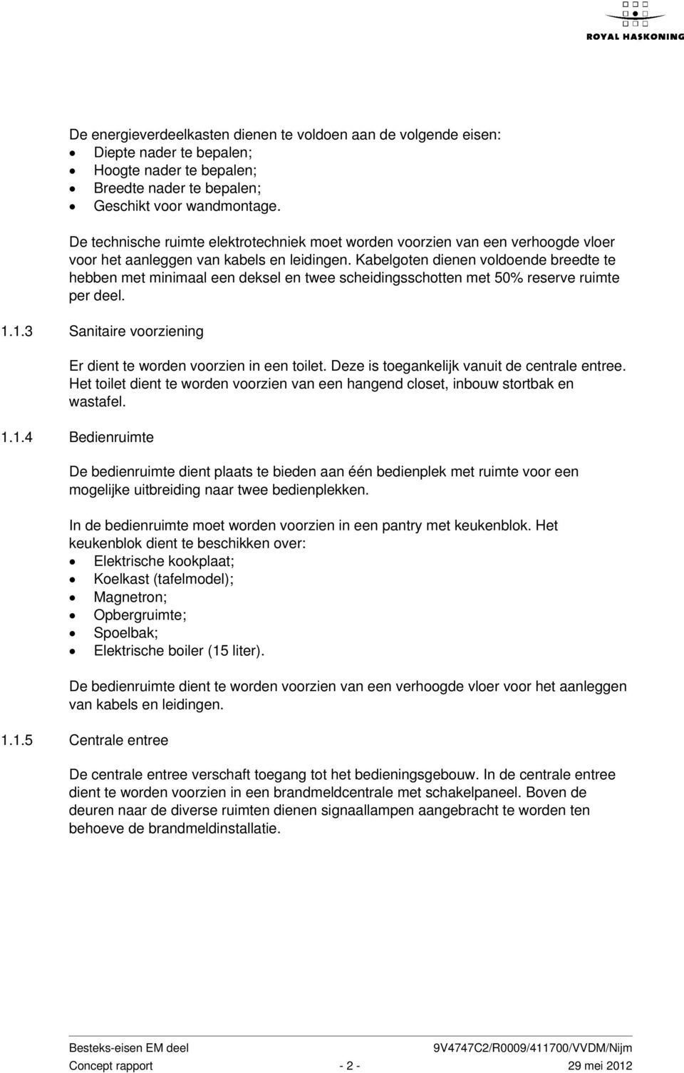 Kabelgoten dienen voldoende breedte te hebben met minimaal een deksel en twee scheidingsschotten met 50% reserve ruimte per deel. 1.1.3 Sanitaire voorziening Er dient te worden voorzien in een toilet.