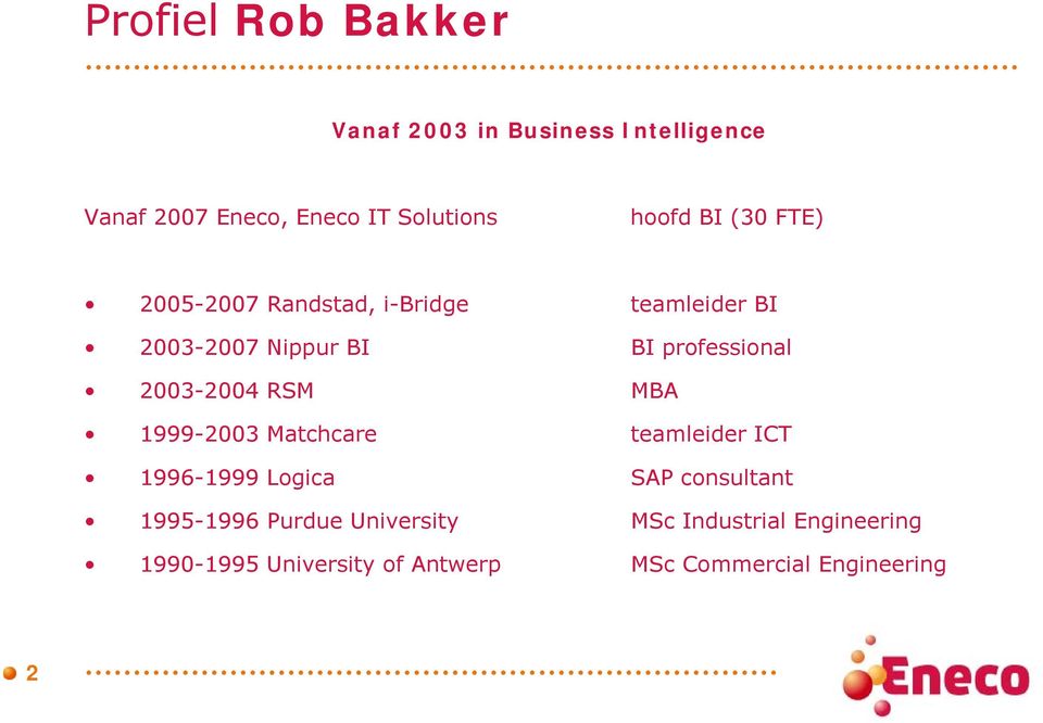 2005-2007 Randstad, i-bridge teamleider BI 2003-2007 Nippur BI BI professional 2003-2004 RSM MBA