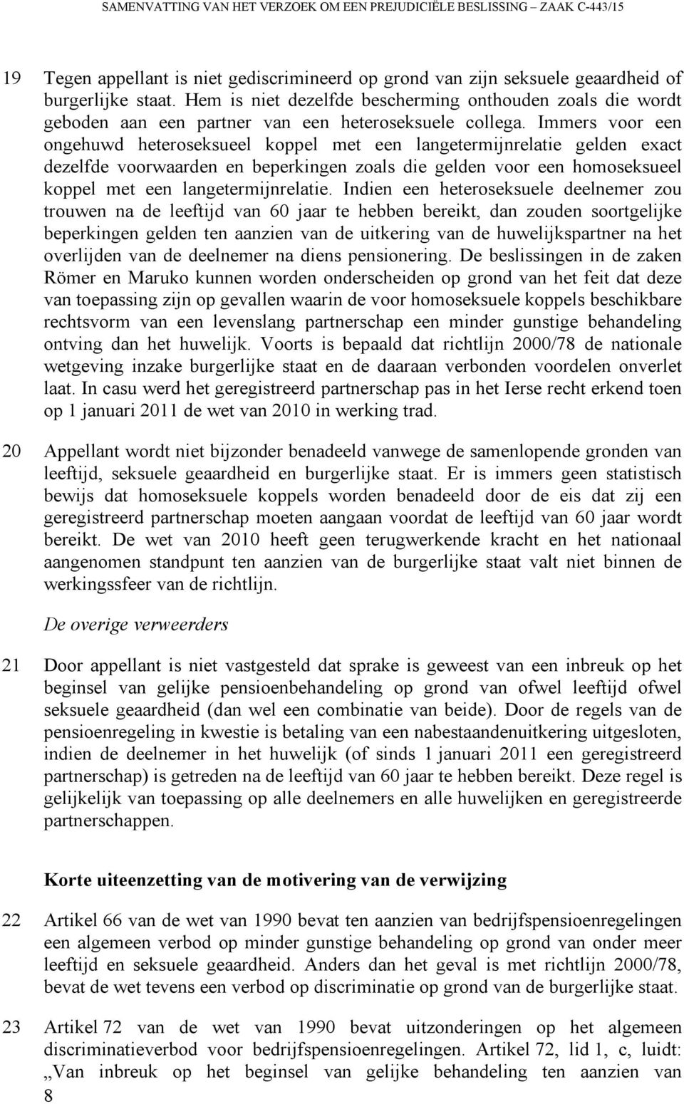 Immers voor een ongehuwd heteroseksueel koppel met een langetermijnrelatie gelden exact dezelfde voorwaarden en beperkingen zoals die gelden voor een homoseksueel koppel met een langetermijnrelatie.