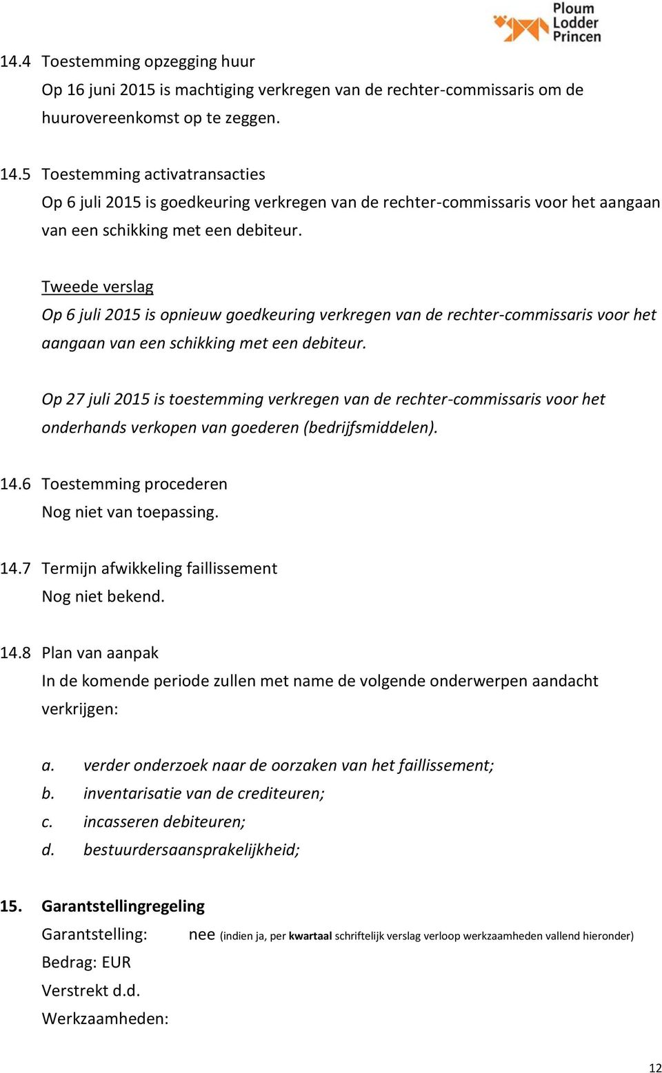 Op 6 juli 2015 is opnieuw goedkeuring verkregen van de rechter-commissaris voor het aangaan van een schikking met een debiteur.