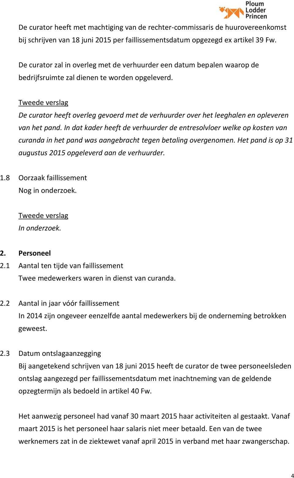 De curator heeft overleg gevoerd met de verhuurder over het leeghalen en opleveren van het pand.