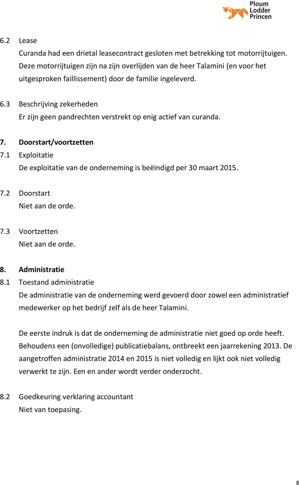 3 Beschrijving zekerheden Er zijn geen pandrechten verstrekt op enig actief van curanda. 7. Doorstart/voortzetten 7.1 Exploitatie De exploitatie van de onderneming is beëindigd per 30 maart 2015. 7.2 Doorstart Niet aan de orde.