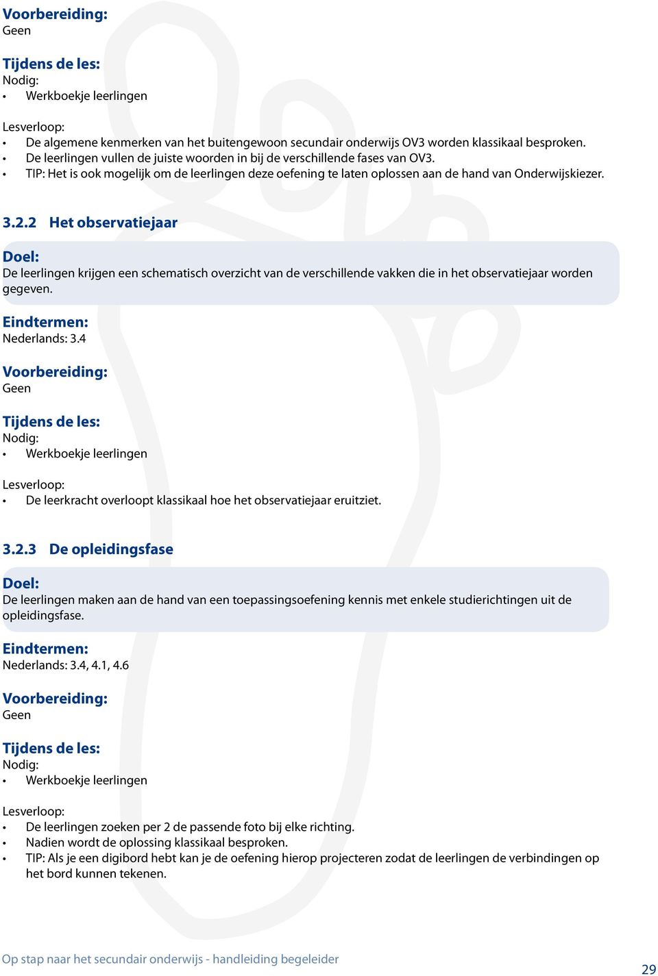 2 Het observatiejaar De leerlingen krijgen een schematisch overzicht van de verschillende vakken die in het observatiejaar worden gegeven.