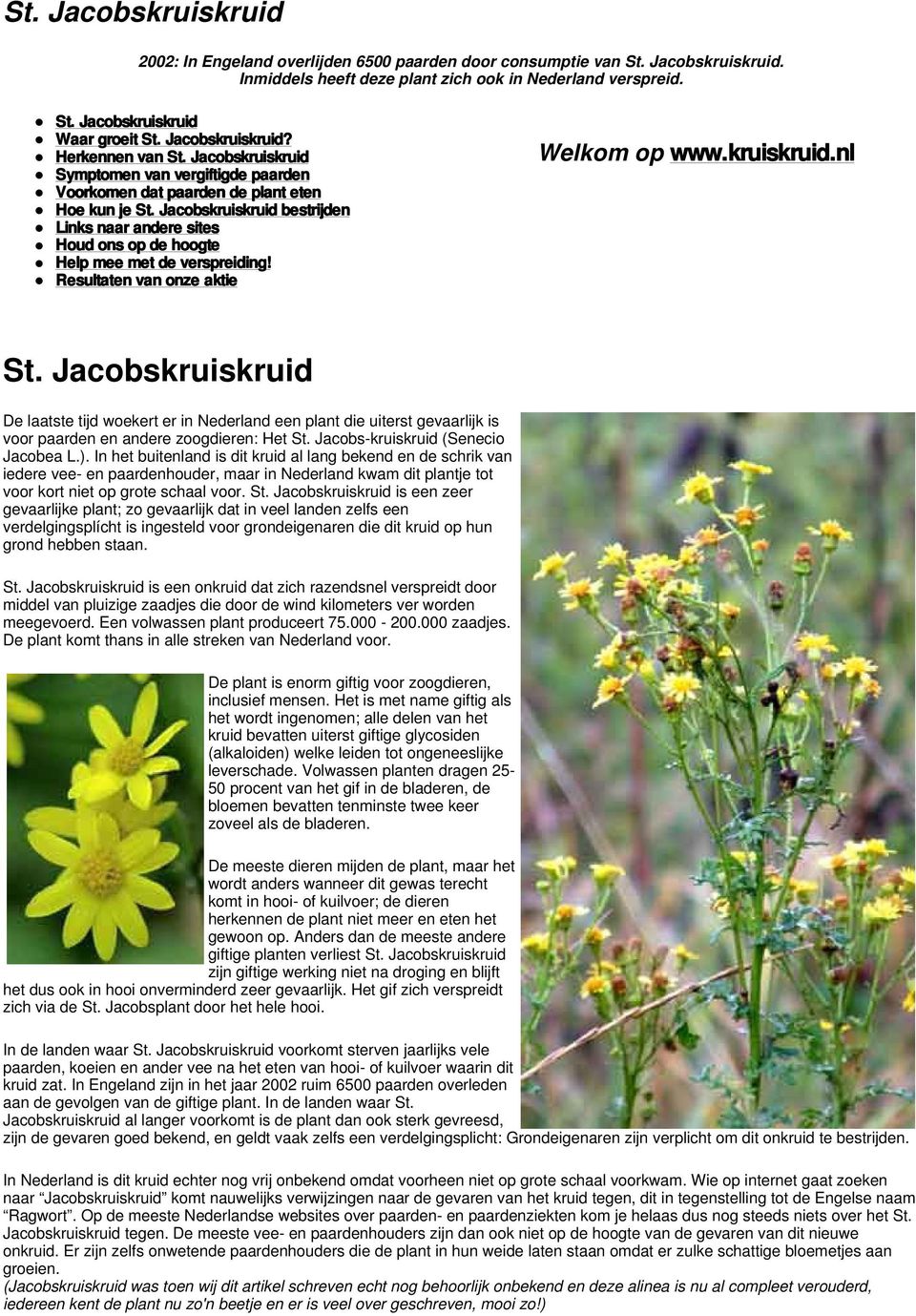 Jacobskruiskruid bestrijden Links naar andere sites Houd ons op de hoogte Help mee met de verspreiding! Resultaten van onze aktie Welkom op www.kruiskruid.nl St.