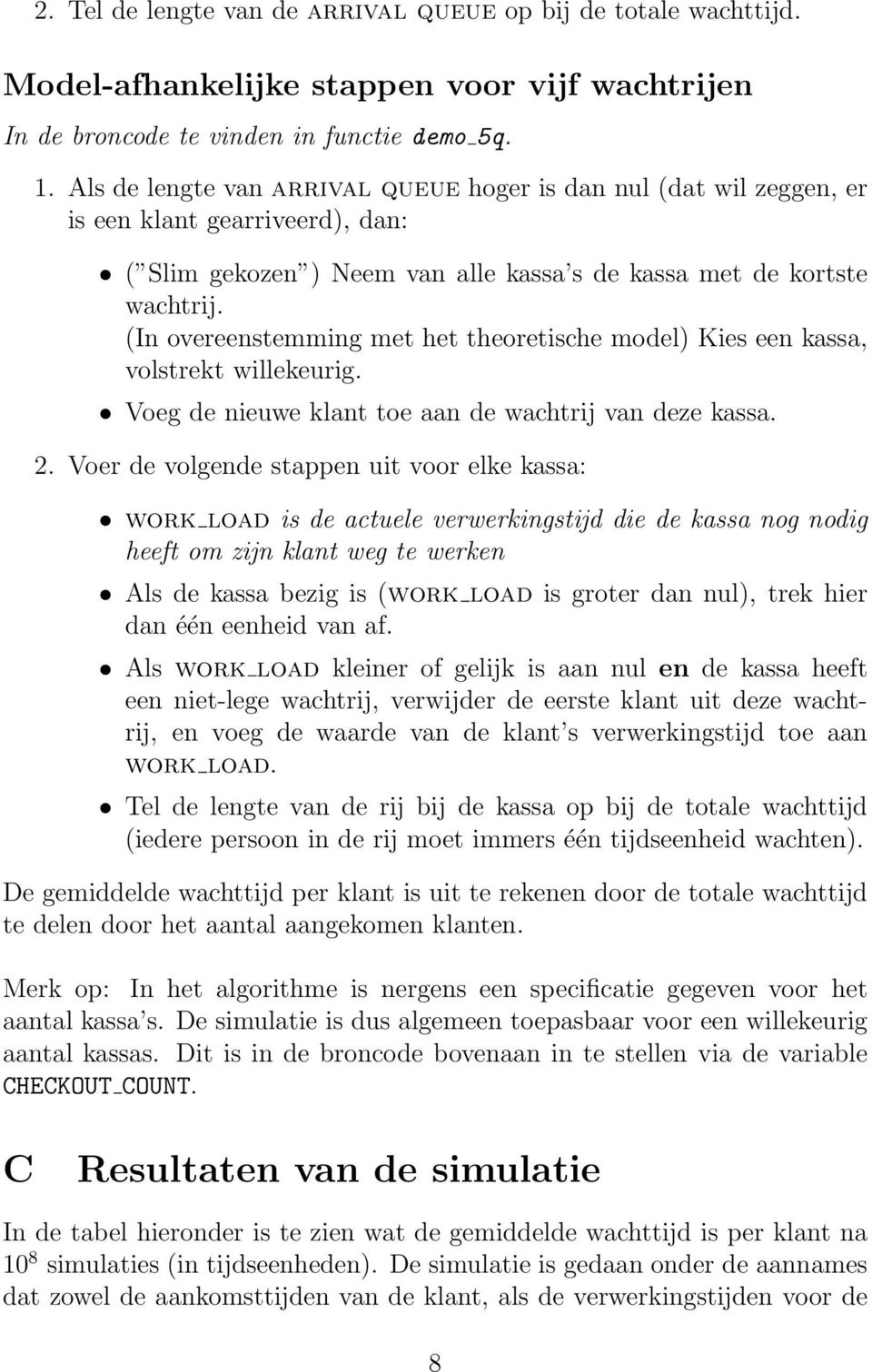 (In overeenstemming met het theoretische model) Kies een kassa, volstrekt willekeurig. Voeg de nieuwe klant toe aan de wachtrij van deze kassa. 2.