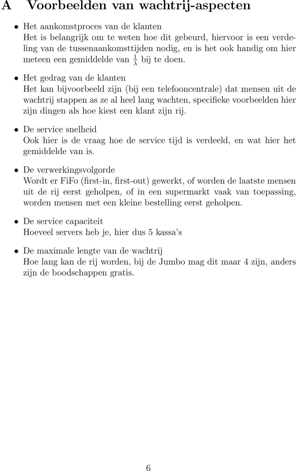 λ Het gedrag van de klanten Het kan bijvoorbeeld zijn (bij een telefooncentrale) dat mensen uit de wachtrij stappen as ze al heel lang wachten, specifieke voorbeelden hier zijn dingen als hoe kiest