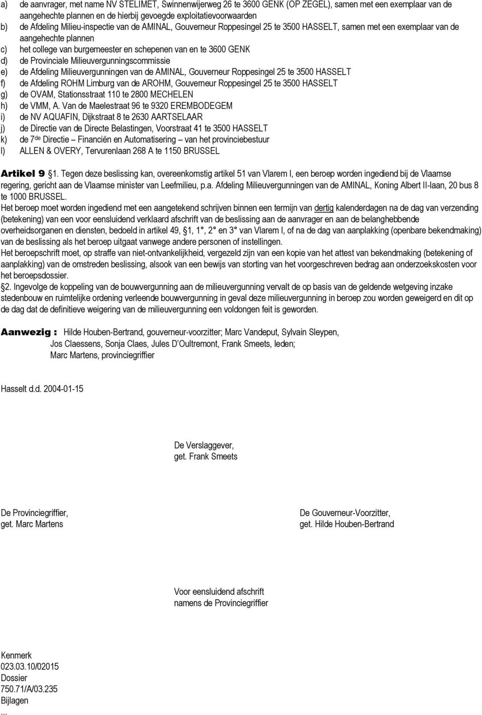 Provinciale Milieuvergunningscommissie e) de Afdeling Milieuvergunningen van de AMINAL, Gouverneur Roppesingel 25 te 3500 HASSELT f) de Afdeling ROHM Limburg van de AROHM, Gouverneur Roppesingel 25