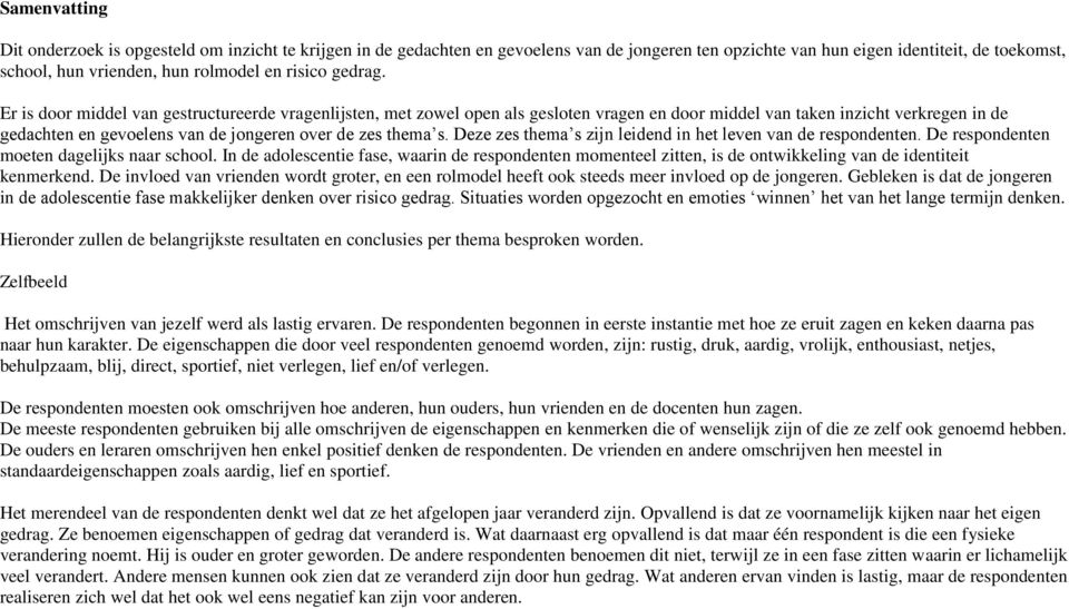 Er is door middel van gestructureerde vragenlijsten, met zowel open als gesloten vragen en door middel van taken inzicht verkregen in de gedachten en gevoelens van de jongeren over de zes thema s.