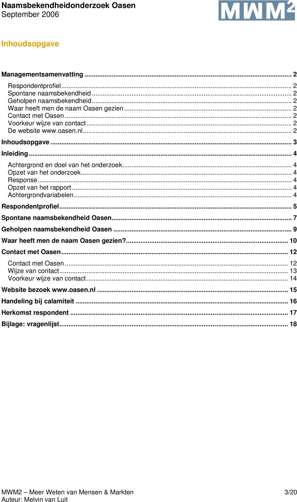 .. 4 Opzet van het rapprt... 4 Achtergrndvariabelen... 4 Respndentprfiel... 5 Spntane naamsbekendheid Oasen... 7 Gehlpen naamsbekendheid Oasen... 9 Waar heeft men de naam Oasen gezien?