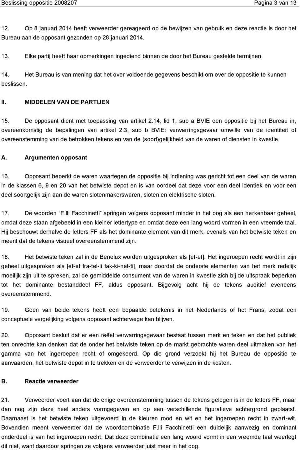 Elke partij heeft haar opmerkingen ingediend binnen de door het Bureau gestelde termijnen. 14.