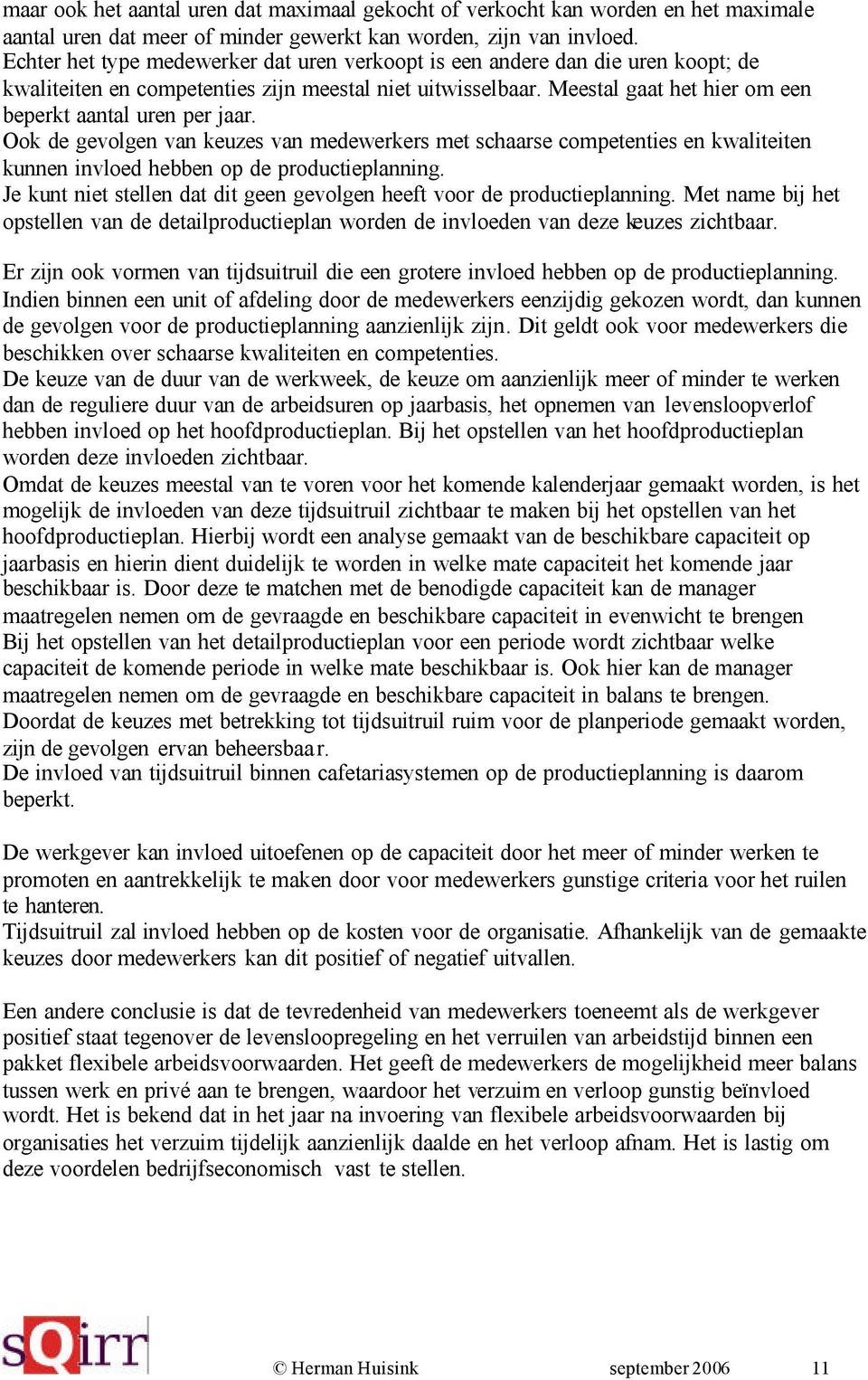 Meestal gaat het hier om een beperkt aantal uren per jaar. Ook de gevolgen van keuzes van medewerkers met schaarse competenties en kwaliteiten kunnen invloed hebben op de productieplanning.