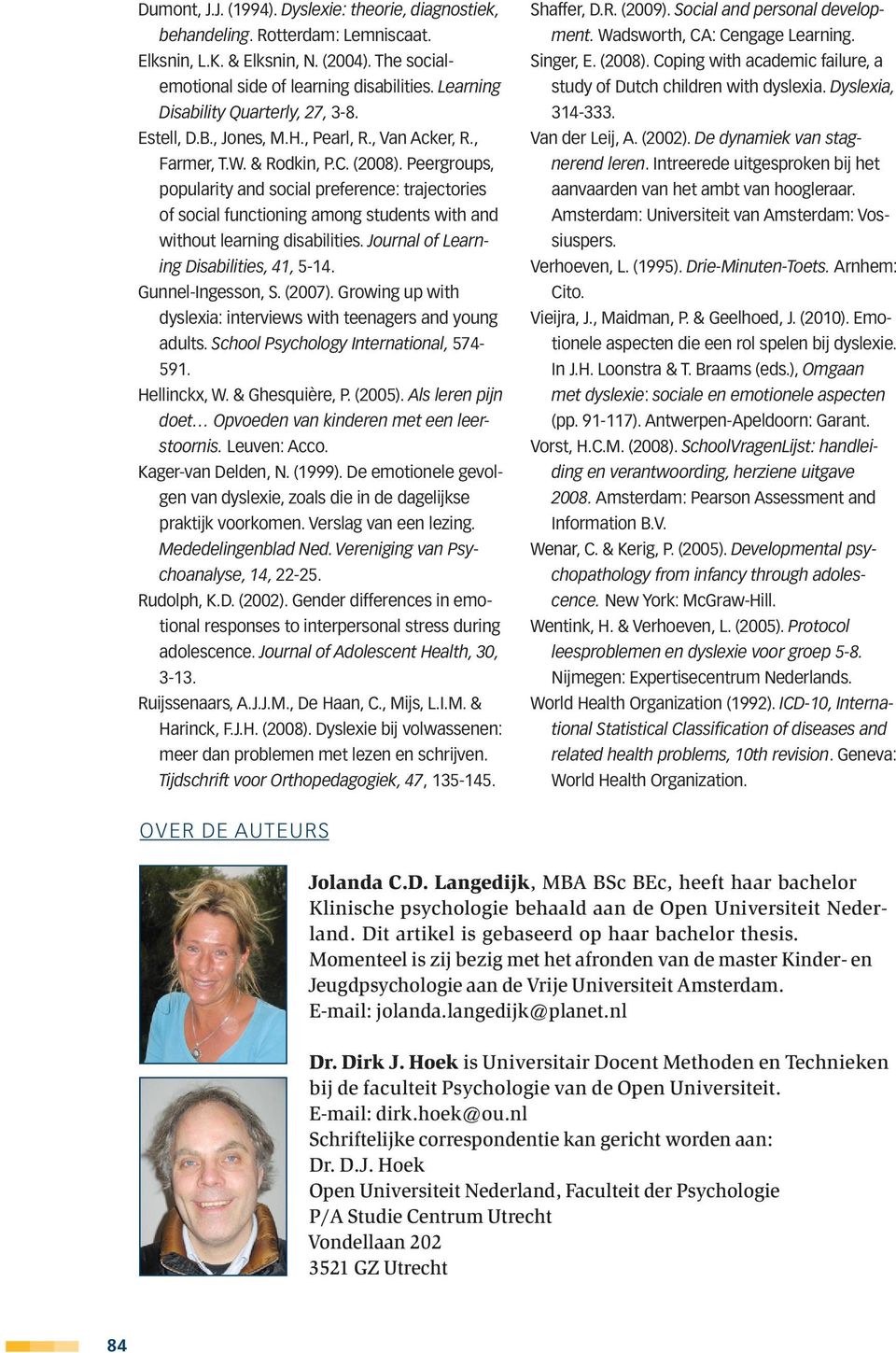 Peergroups, popularity and social preference: trajectories of social functioning among students with and without learning disabilities. Journal of Learning Disabilities, 41, 5-14. Gunnel-Ingesson, S.