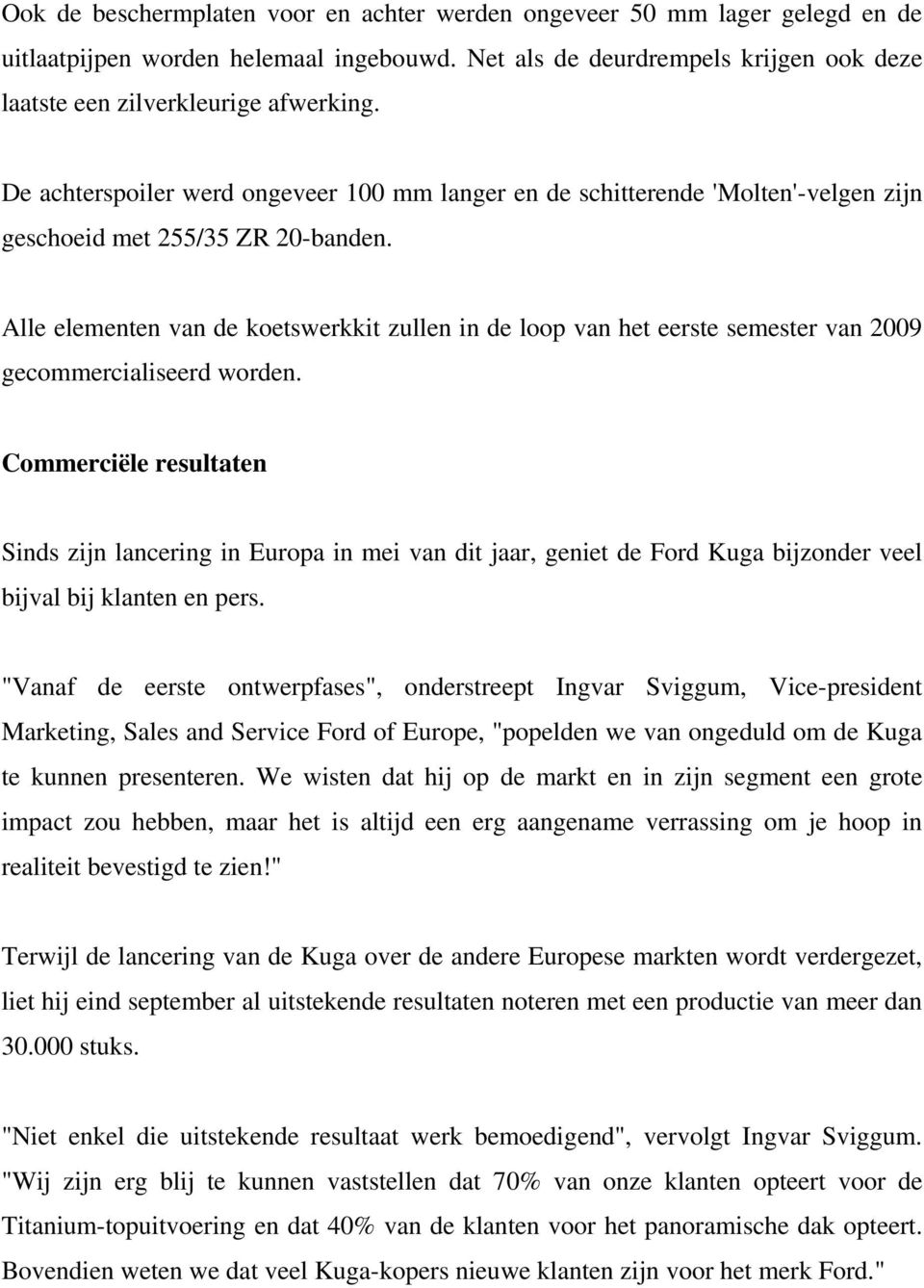 Alle elementen van de koetswerkkit zullen in de loop van het eerste semester van 2009 gecommercialiseerd worden.