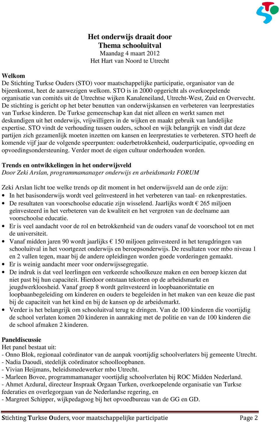 De stichting is gericht op het beter benutten van onderwijskansen en verbeteren van leerprestaties van Turkse kinderen.