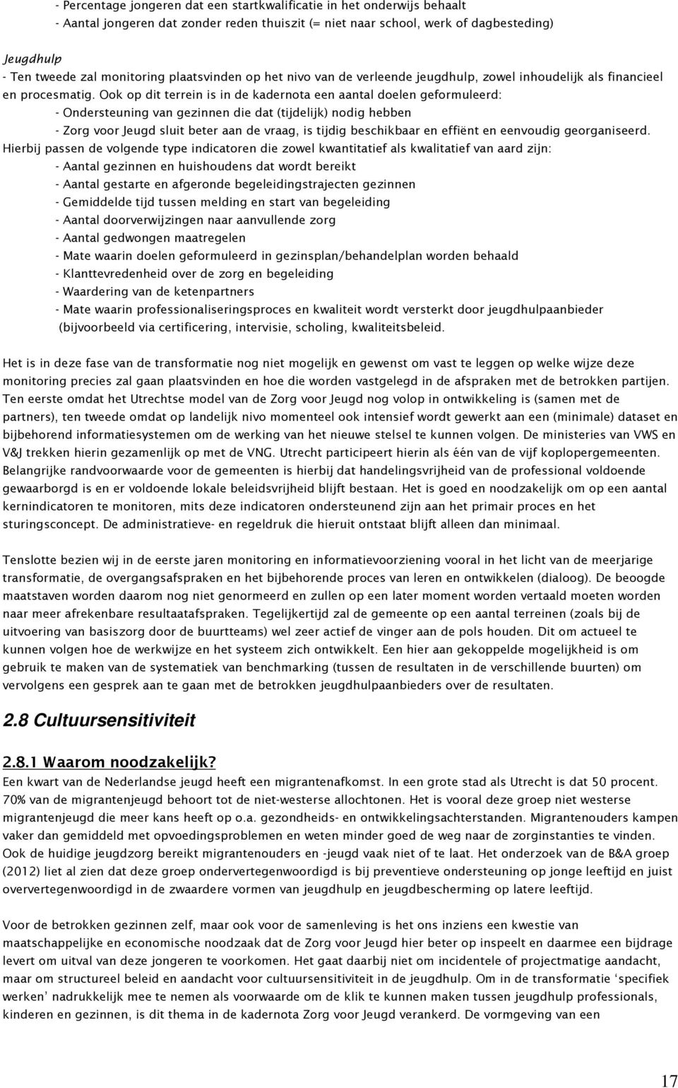 Ook op dit terrein is in de kadernota een aantal doelen geformuleerd: - Ondersteuning van gezinnen die dat (tijdelijk) nodig hebben - Zorg voor Jeugd sluit beter aan de vraag, is tijdig beschikbaar