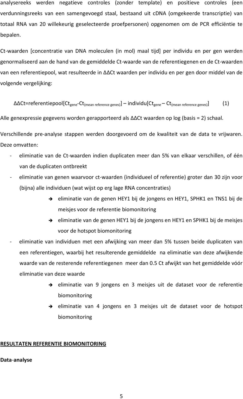 Ct waarden [concentratie van DNA moleculen (in mol) maal tijd] per individu en per gen werden genormaliseerd aan de hand van de gemiddelde Ct waarde van de referentiegenen en de Ct waarden van een