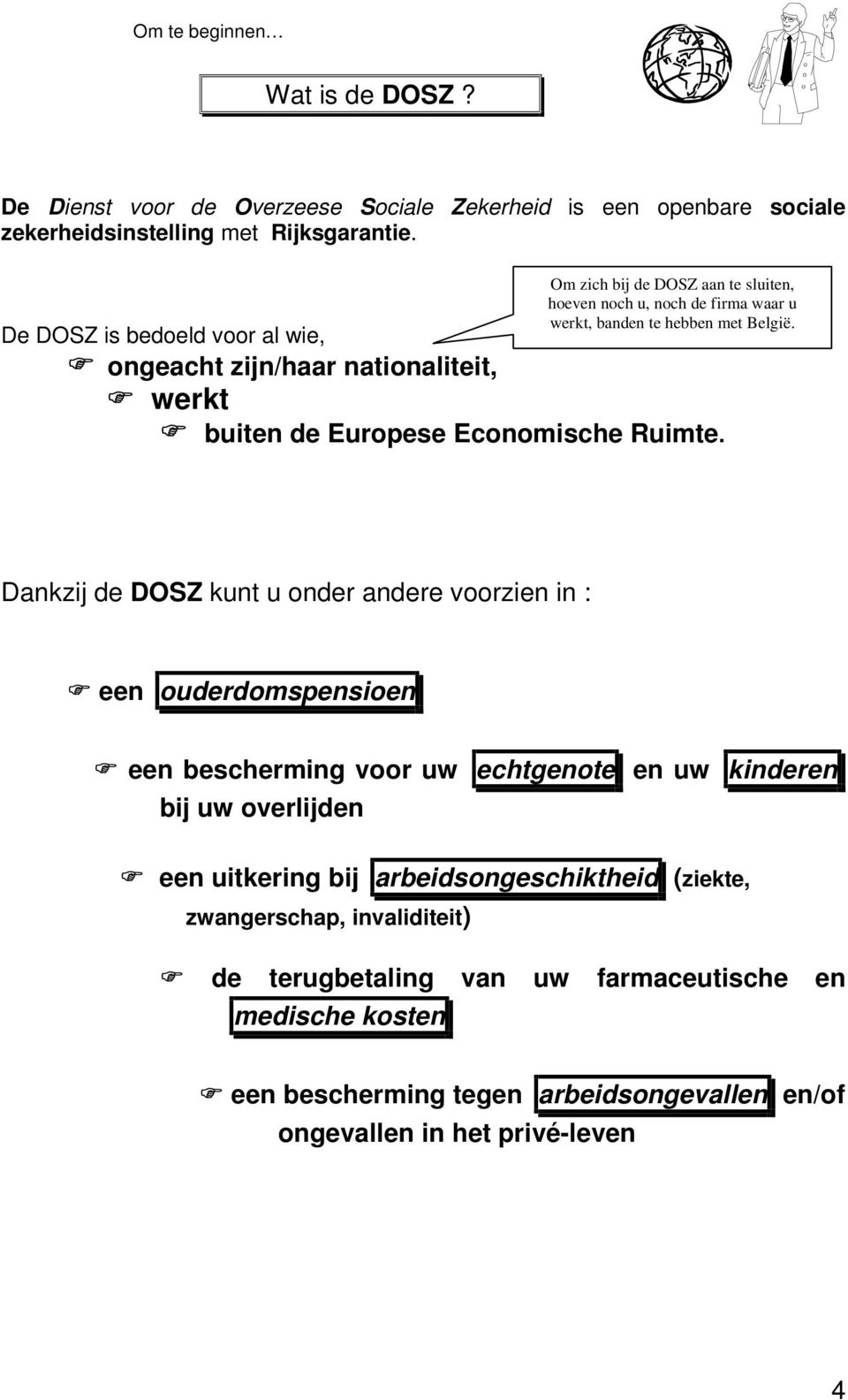 De DOSZ is bedoeld voor al wie, ) ongeacht zijn/haar nationaliteit, ) werkt ) buiten de Europese Economische Ruimte.