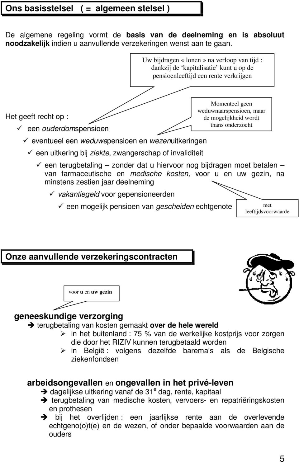 wezenuitkeringen 9 een uitkering bij ziekte, zwangerschap of invaliditeit 9 een terugbetaling zonder dat u hiervoor nog bijdragen moet betalen van farmaceutische en medische kosten, voor u en uw