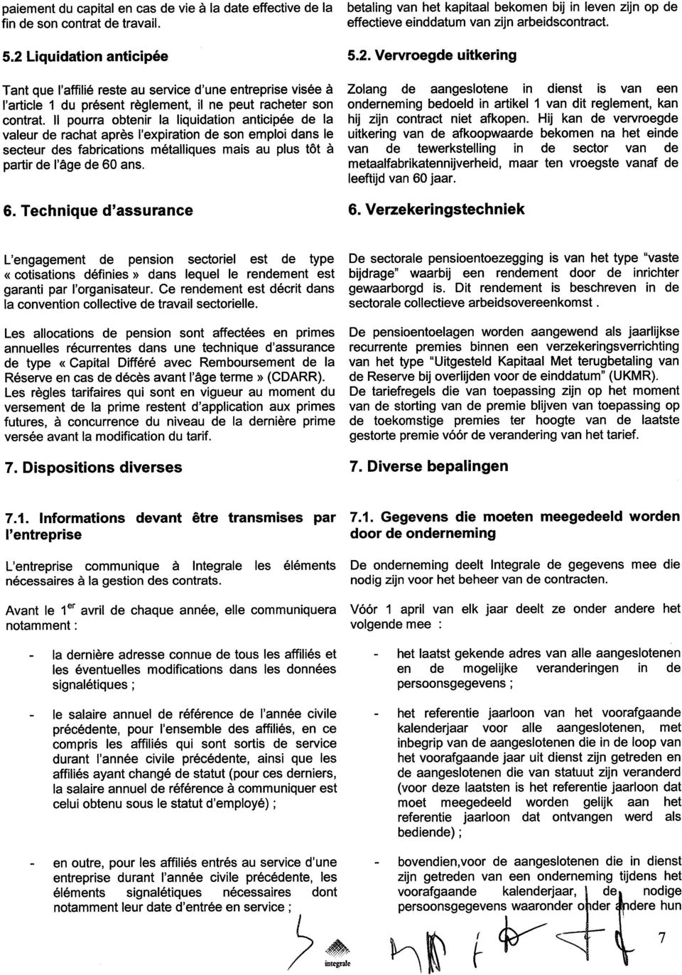 Il pourra obtenir la liquidation anticipée de la valeur de rachat après l'expiration de son emploi dans le secteur des fabrications métalliques mais au plus tôt à partir de l'âge de 60