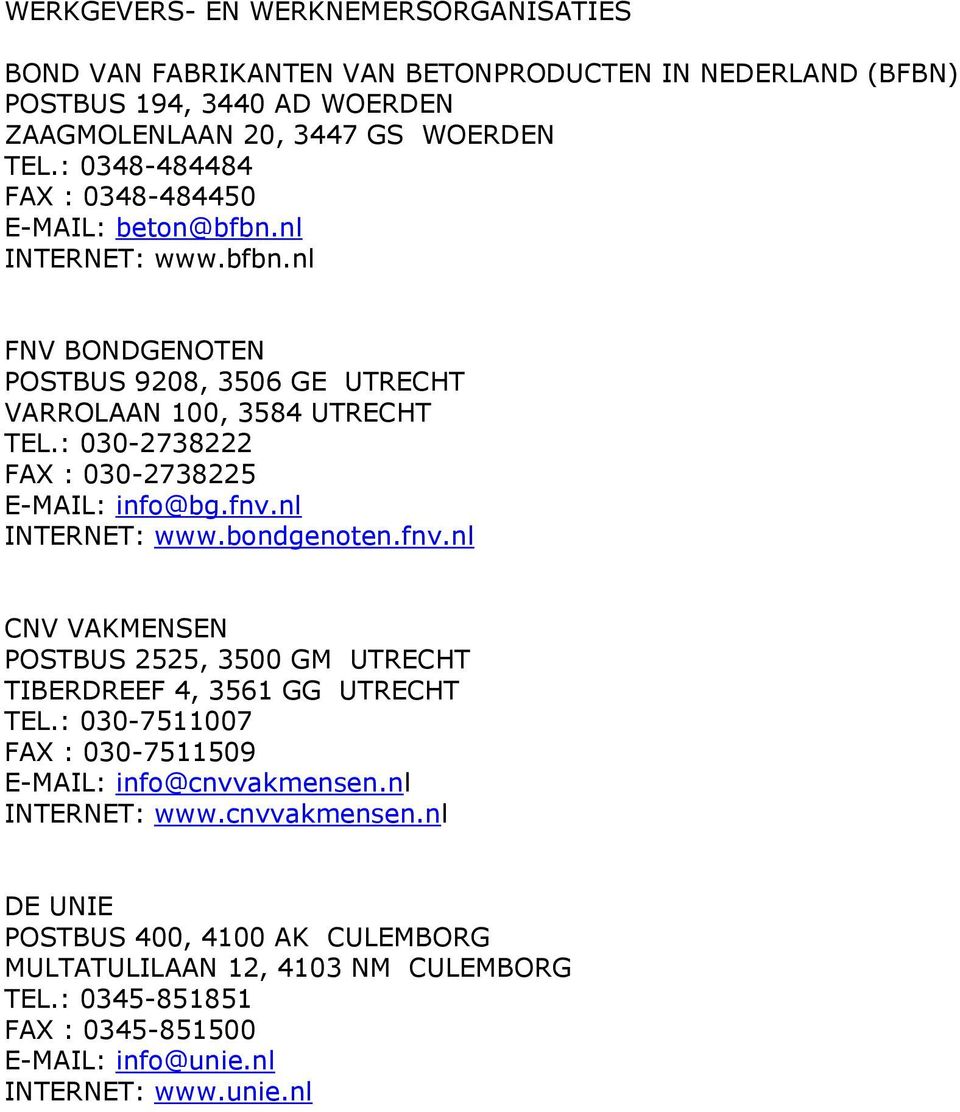 : 030-2738222 FAX : 030-2738225 E-MAIL: info@bg.fnv.nl INTERNET: www.bondgenoten.fnv.nl CNV VAKMENSEN POSTBUS 2525, 3500 GM UTRECHT TIBERDREEF 4, 3561 GG UTRECHT TEL.