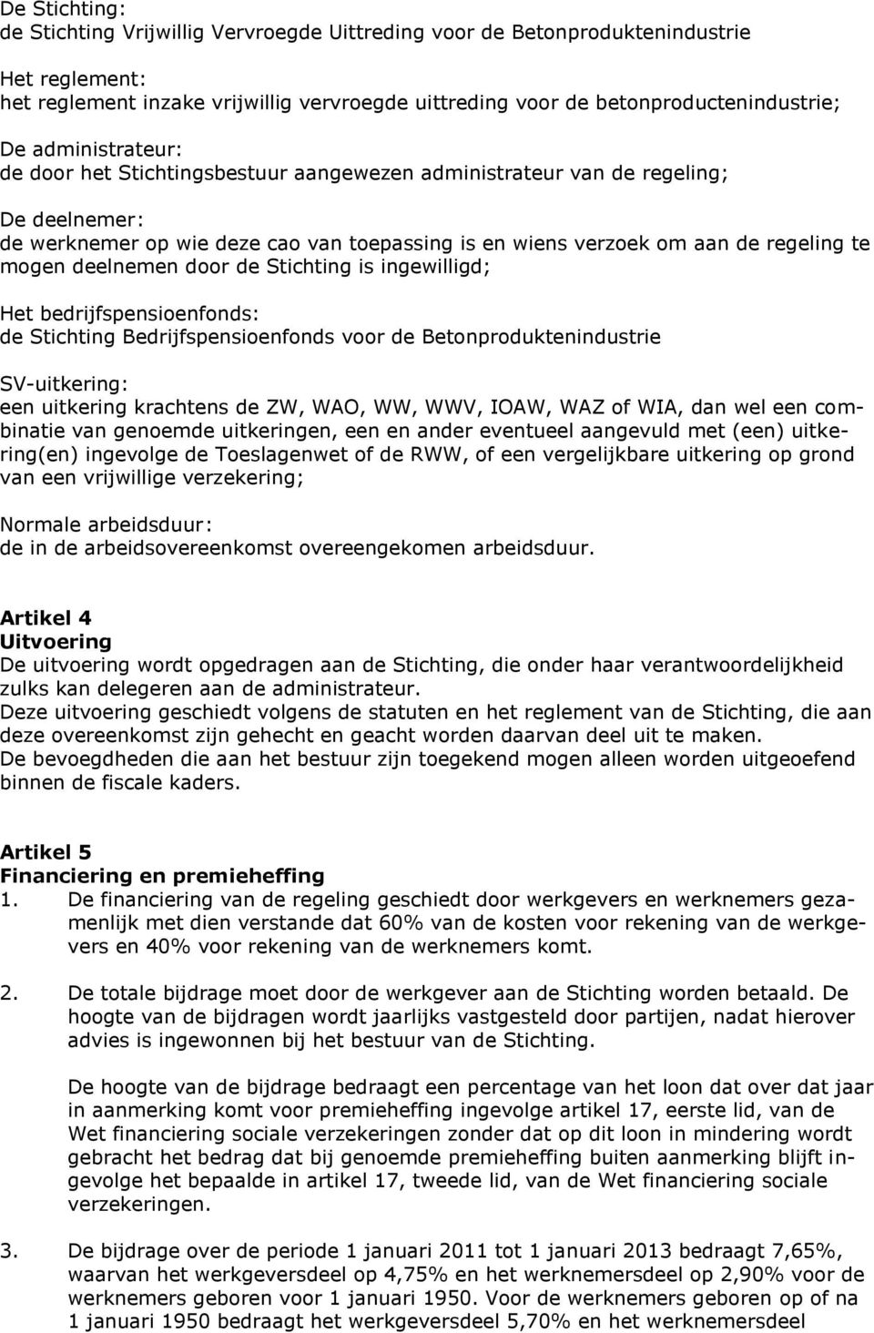 deelnemen door de Stichting is ingewilligd; Het bedrijfspensioenfonds: de Stichting Bedrijfspensioenfonds voor de Betonproduktenindustrie SV-uitkering: een uitkering krachtens de ZW, WAO, WW, WWV,