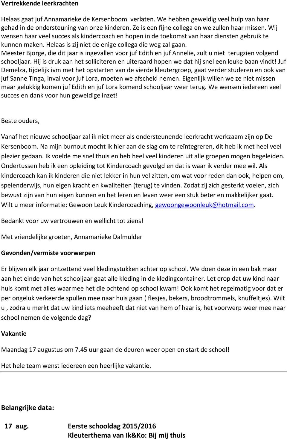 Helaas is zij niet de enige collega die weg zal gaan. Meester Bjorge, die dit jaar is ingevallen voor juf Edith en juf Annelie, zult u niet terugzien volgend schooljaar.