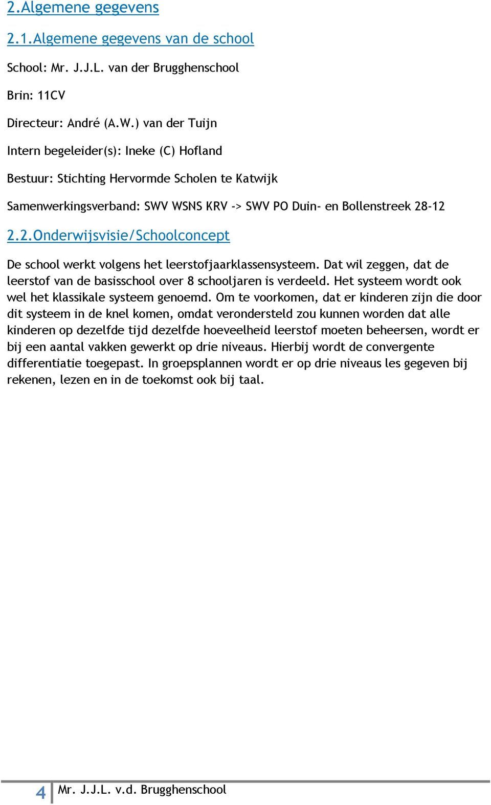 -12 2.2.Onderwijsvisie/Schoolconcept De school werkt volgens het leerstofjaarklassensysteem. Dat wil zeggen, dat de leerstof van de basisschool over 8 schooljaren is verdeeld.