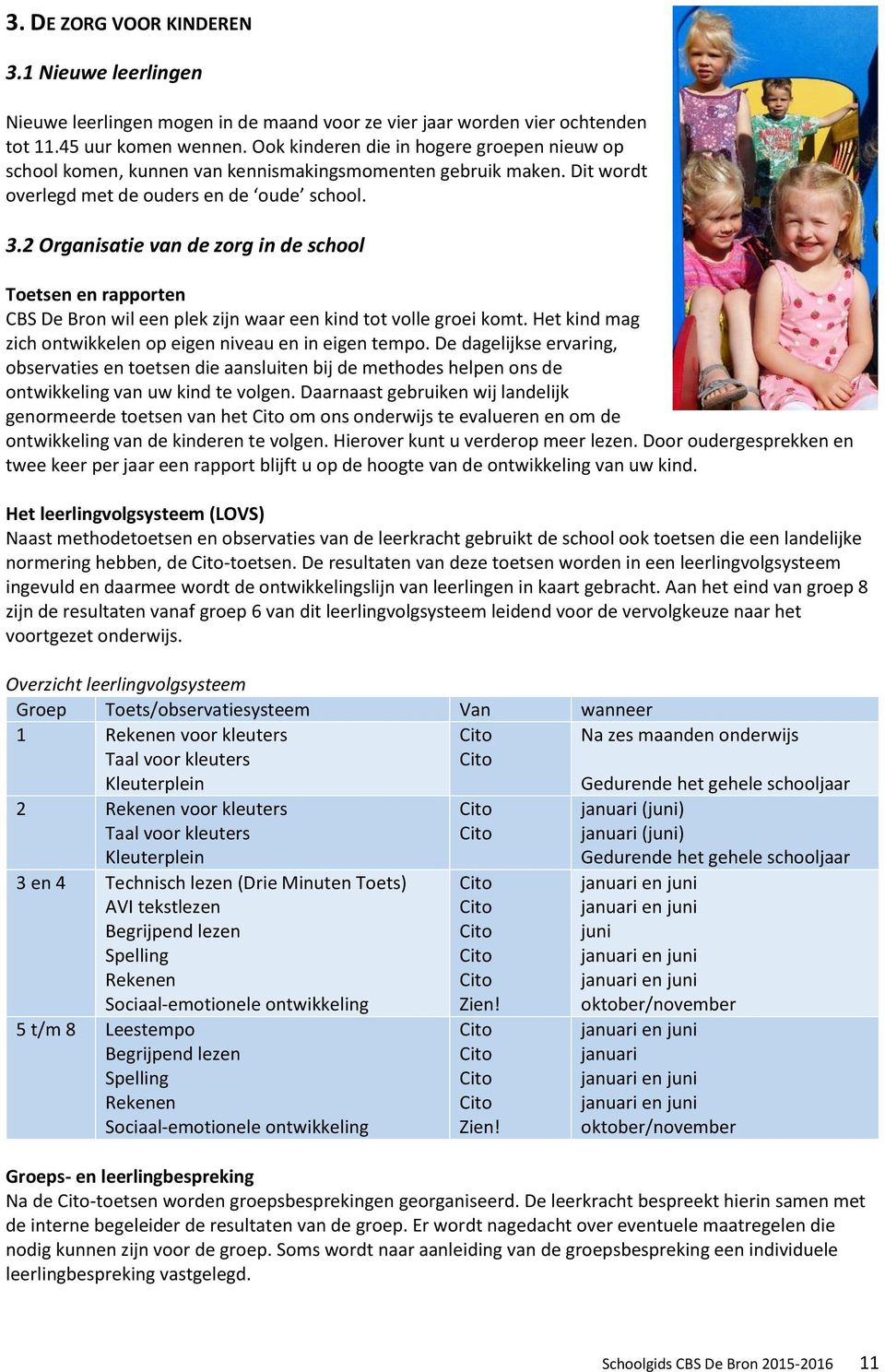 2 Organisatie van de zorg in de school Toetsen en rapporten CBS De Bron wil een plek zijn waar een kind tot volle groei komt. Het kind mag zich ontwikkelen op eigen niveau en in eigen tempo.