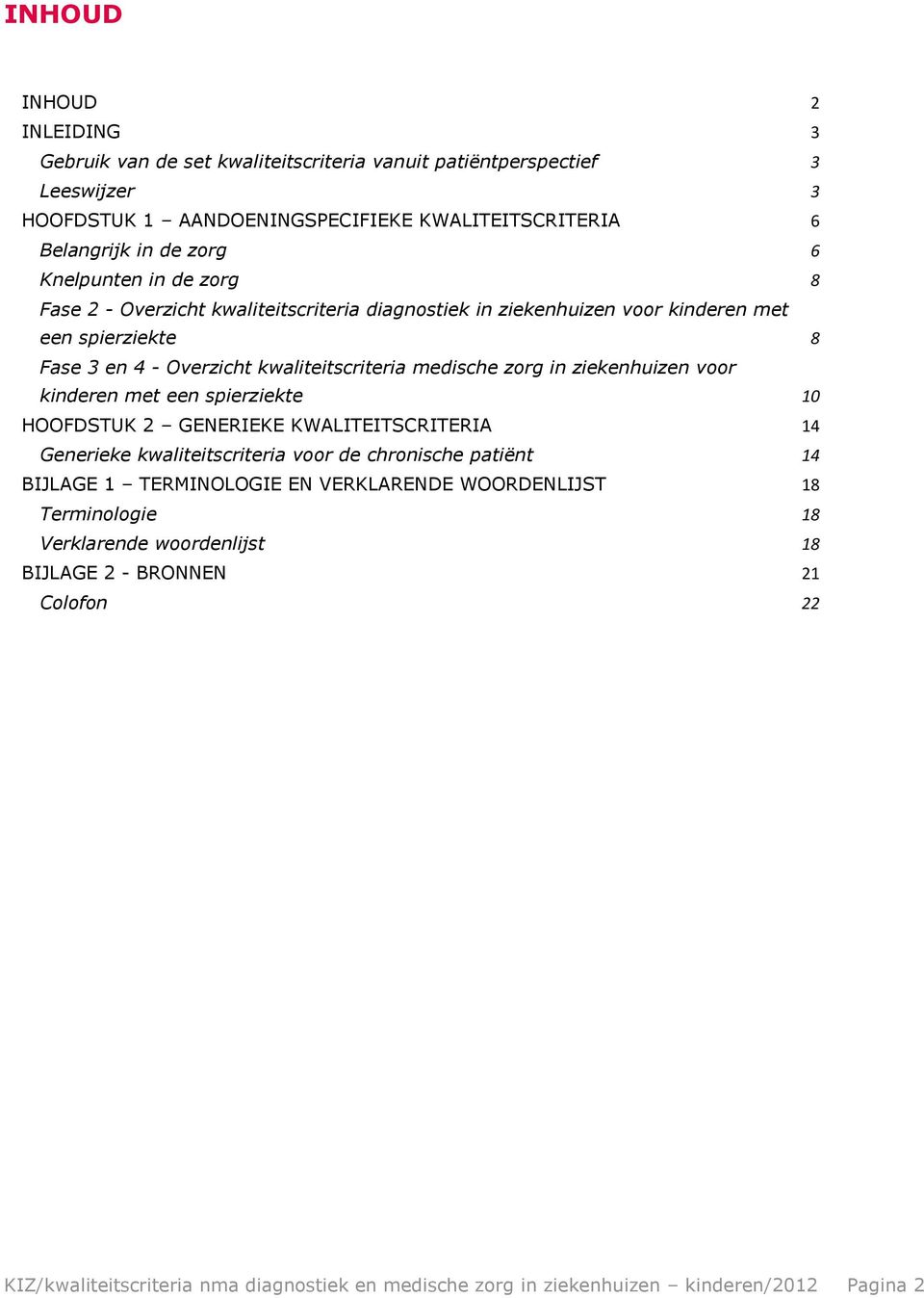 ziekenhuizen voor kinderen met een spierziekte 10 HOOFDSTUK 2 GENERIEKE KWALITEITSCRITERIA 14 Generieke kwaliteitscriteria voor de chronische patiënt 14 BIJLAGE 1 TERMINOLOGIE EN