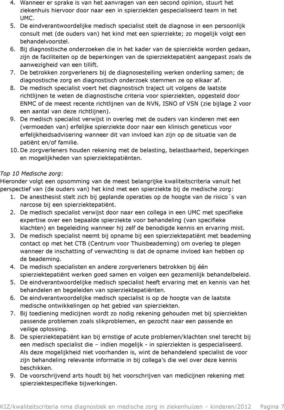 Bij diagnostische onderzoeken die in het kader van de spierziekte worden gedaan, zijn de faciliteiten op de beperkingen van de spierziektepatiënt aangepast zoals de aanwezigheid van een tillift. 7.