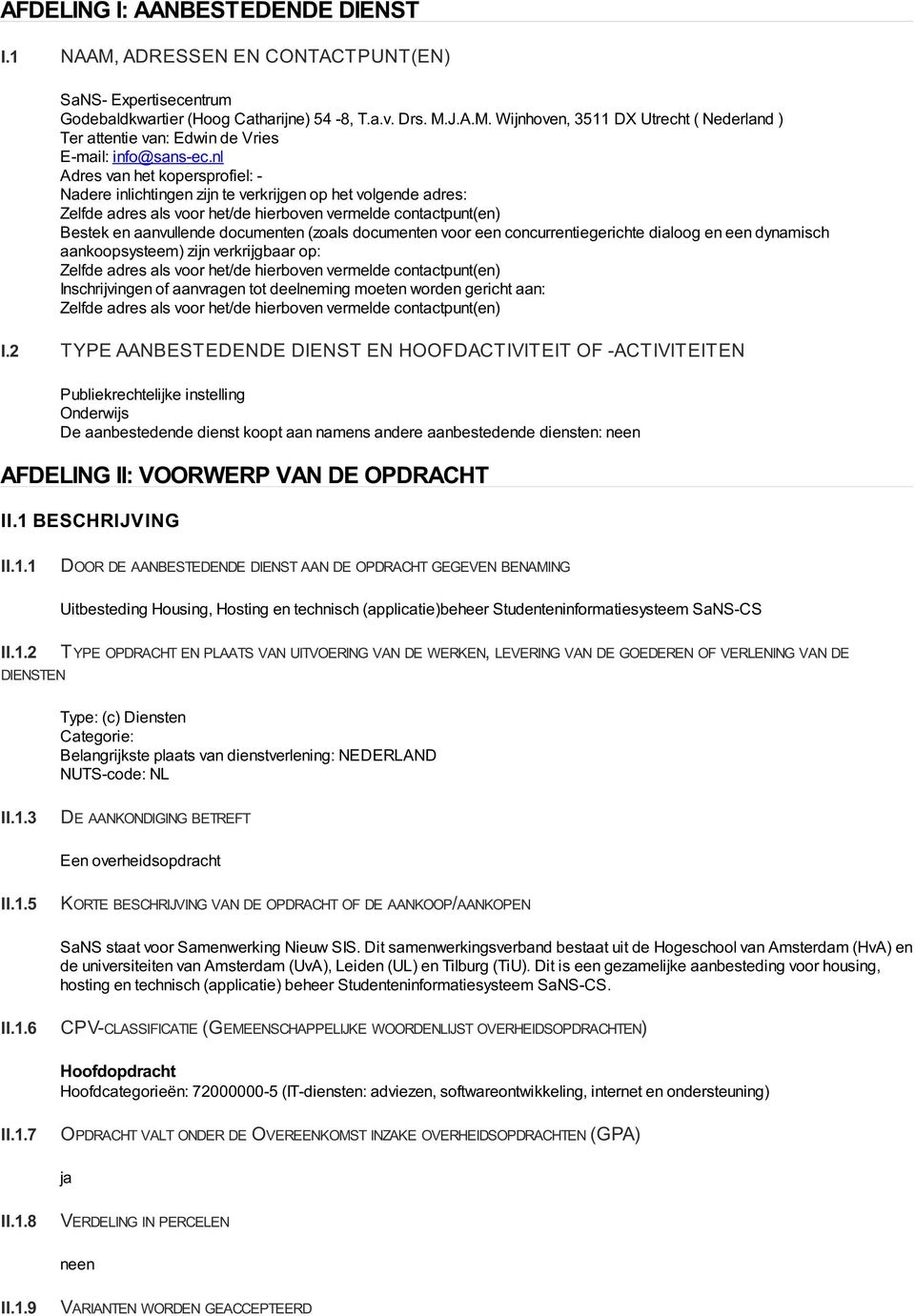 aankoopsysteem) zijn verkrijgbaar op: Inschrijvingen of aanvragen tot deelneming moeten worden gericht aan: I.