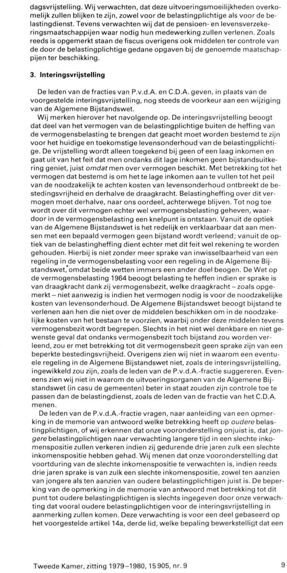 Zoals reeds is opgemerkt staan de fiscus overigens ook middelen ter controle van de door de belastingplichtige gedane opgaven bij de genoemde maatschappijen ter beschikking. 3.