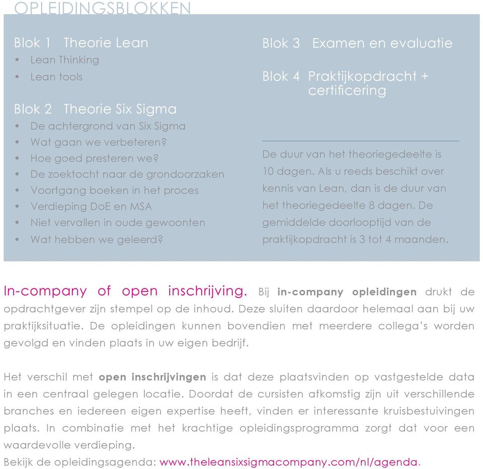 Blok 3 Examen en evaluatie Blok 4 Praktijkopdracht + certificering De duur van het theoriegedeelte is 10 dagen.