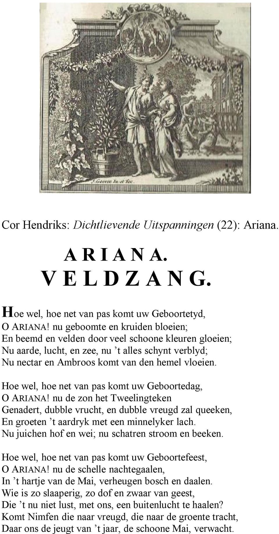 Hoe wel, hoe net van pas komt uw Geboortedag, O ARIANA! nu de zon het Tweelingteken Genadert, dubble vrucht, en dubble vreugd zal queeken, En groeten t aardryk met een minnelyker lach.