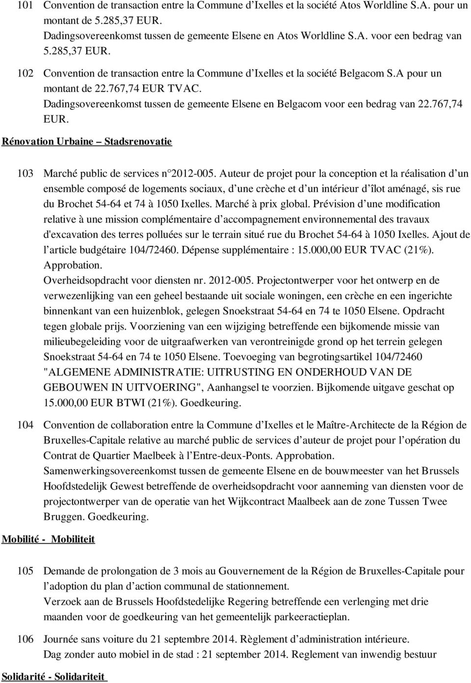 Dadingsovereenkomst tussen de gemeente Elsene en Belgacom voor een bedrag van 22.767,74 EUR. Rénovation Urbaine Stadsrenovatie 103 Marché public de services n 2012-005.