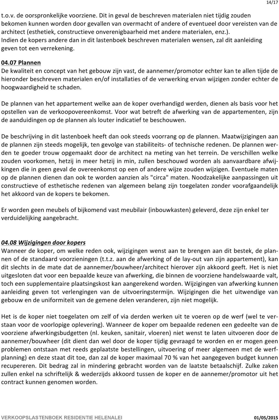 onverenigbaarheid met andere materialen, enz.). Indien de kopers andere dan in dit lastenboek beschreven materialen wensen, zal dit aanleiding geven tot een verrekening. 04.