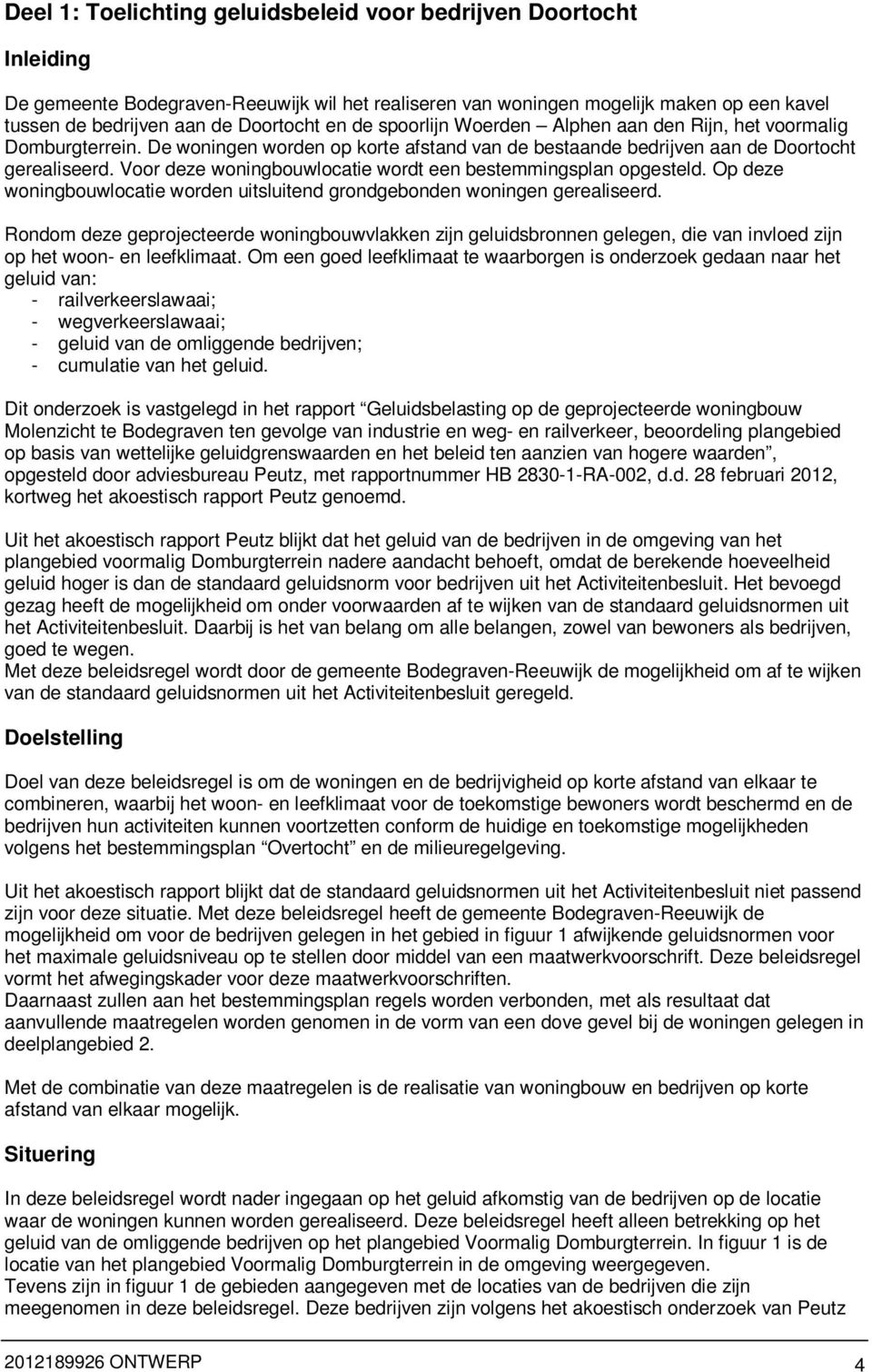 Voor deze woningbouwlocatie wordt een bestemmingsplan opgesteld. Op deze woningbouwlocatie worden uitsluitend grondgebonden woningen gerealiseerd.