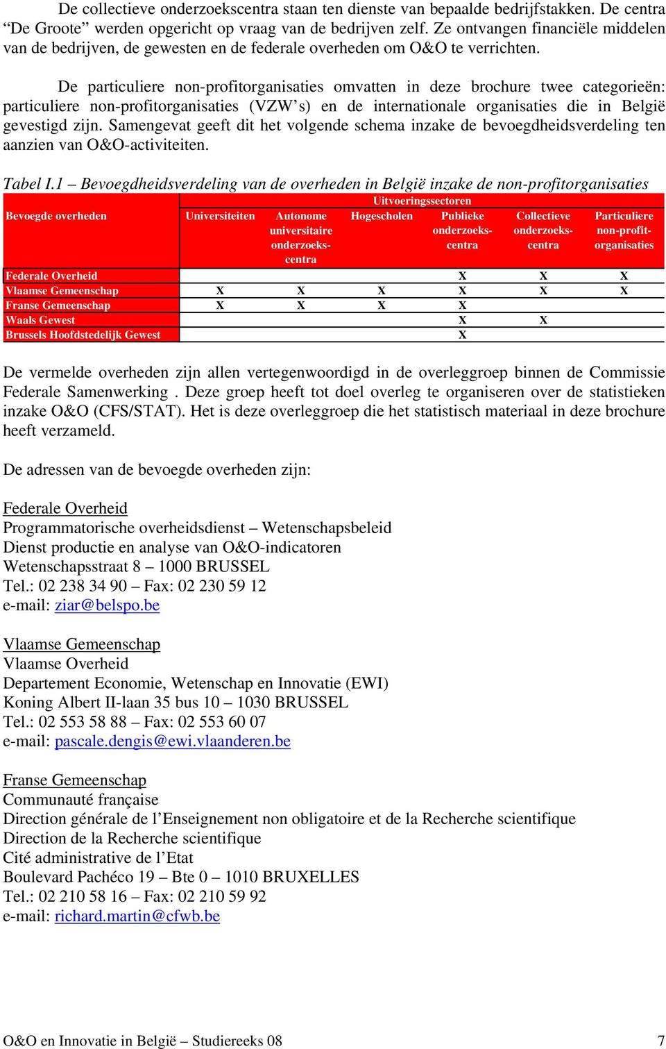 De particuliere non-profitorganisaties omvatten in deze brochure twee categorieën: particuliere non-profitorganisaties (VZW s) en de internationale organisaties die in België gevestigd zijn.