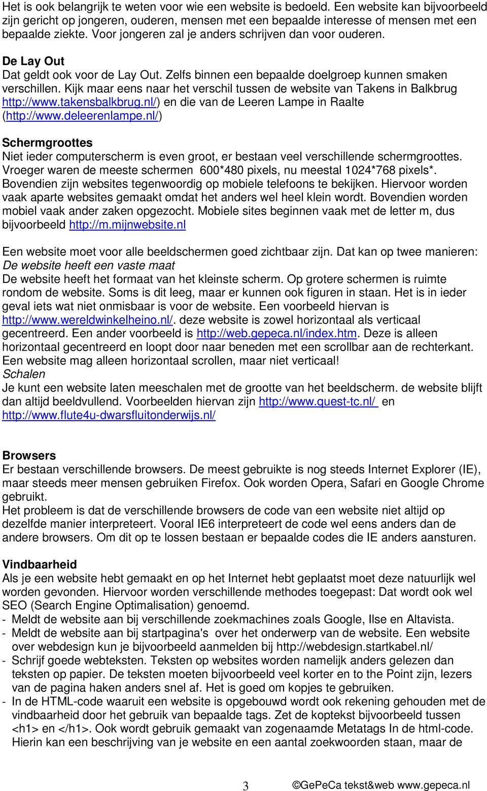 Kijk maar eens naar het verschil tussen de website van Takens in Balkbrug http://www.takensbalkbrug.nl/) en die van de Leeren Lampe in Raalte (http://www.deleerenlampe.